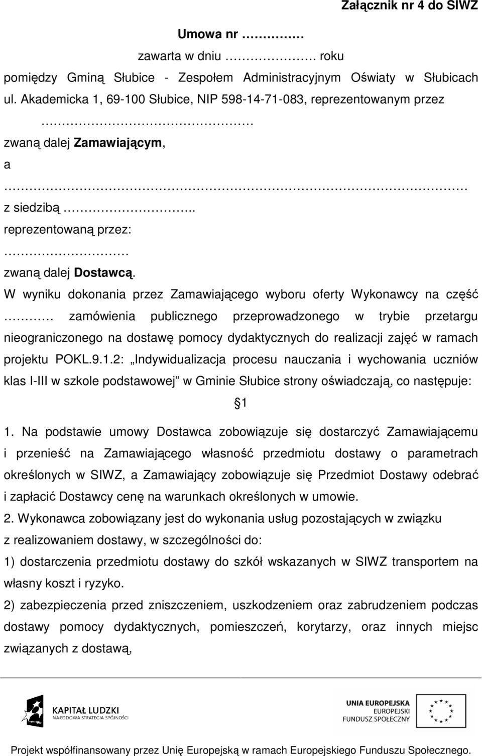 W wyniku dokonania przez Zamawiającego wyboru oferty Wykonawcy na część zamówienia publicznego przeprowadzonego w trybie przetargu nieograniczonego na dostawę pomocy dydaktycznych do realizacji zajęć