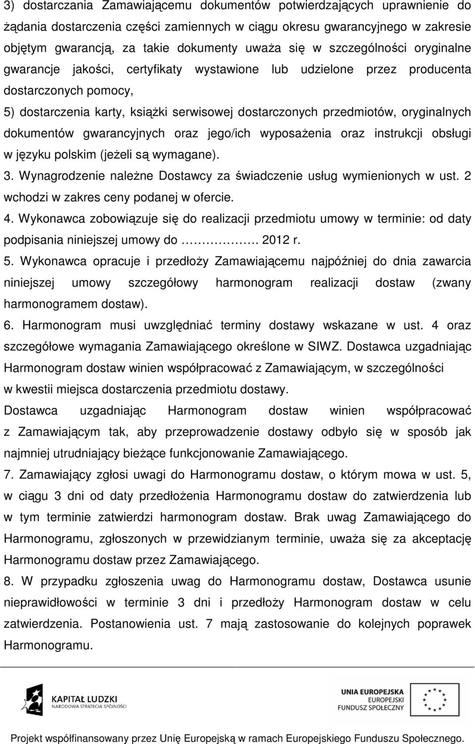 oryginalnych dokumentów gwarancyjnych oraz jego/ich wyposażenia oraz instrukcji obsługi w języku polskim (jeżeli są wymagane). 3.