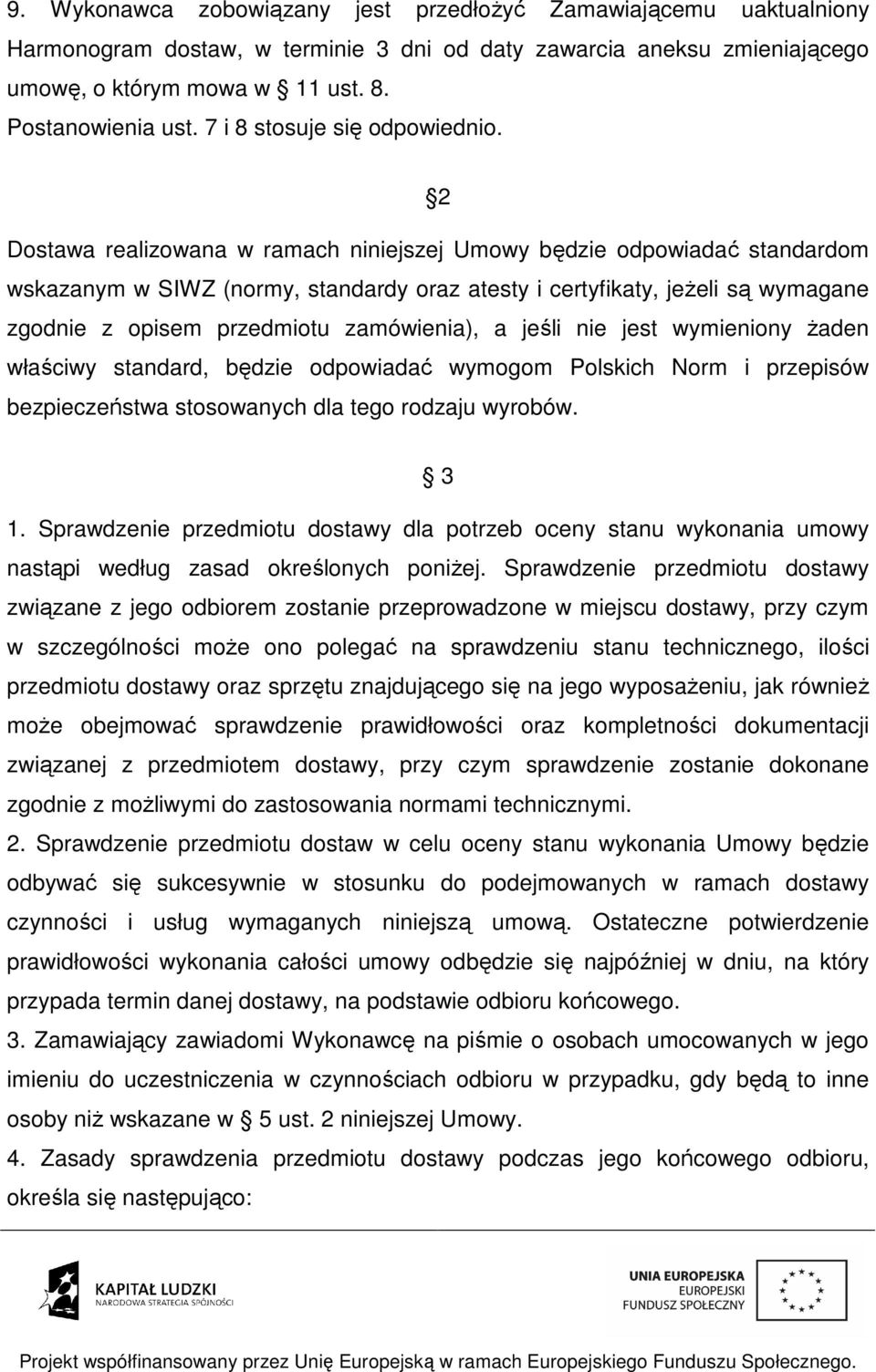 2 Dostawa realizowana w ramach niniejszej Umowy będzie odpowiadać standardom wskazanym w SIWZ (normy, standardy oraz atesty i certyfikaty, jeżeli są wymagane zgodnie z opisem przedmiotu zamówienia),