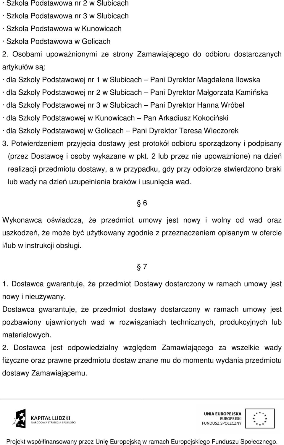 Pani Dyrektor Małgorzata Kamińska dla Szkoły Podstawowej nr 3 w Słubicach Pani Dyrektor Hanna Wróbel dla Szkoły Podstawowej w Kunowicach Pan Arkadiusz Kokociński dla Szkoły Podstawowej w Golicach