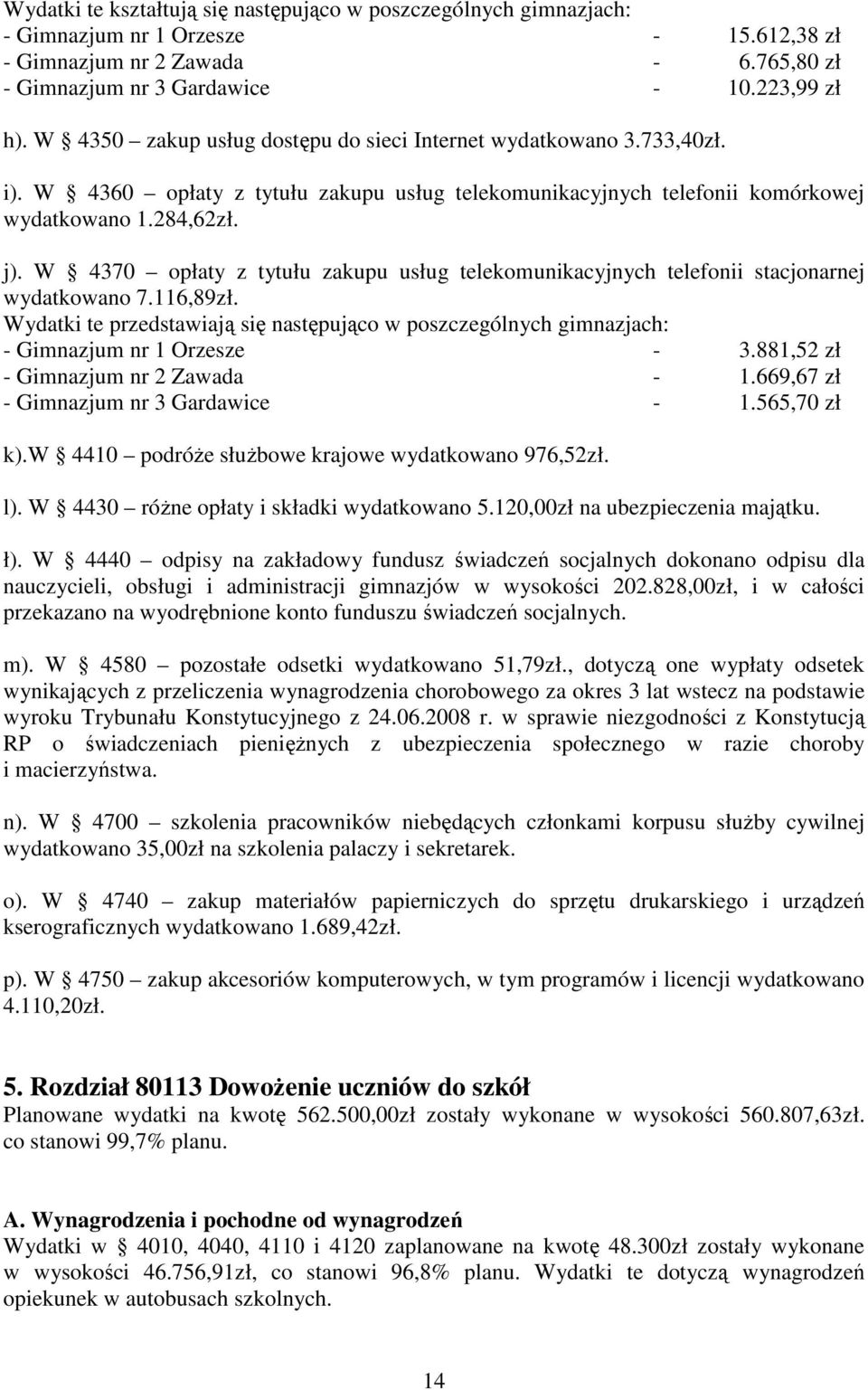 W 4370 opłaty z tytułu zakupu usług telekomunikacyjnych telefonii stacjonarnej wydatkowano 7.116,89zł.