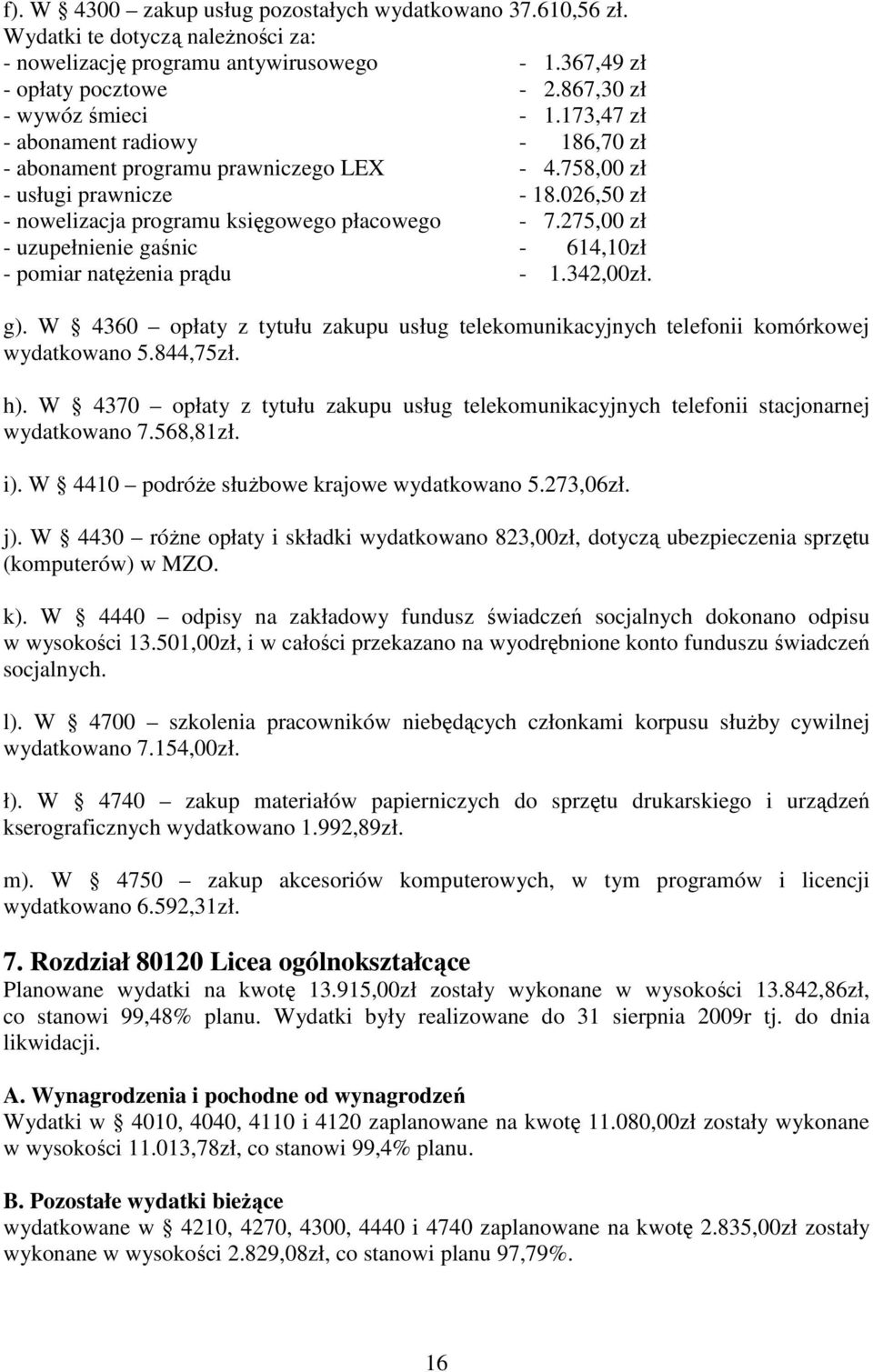 275,00 zł - uzupełnienie gaśnic - 614,10zł - pomiar natęŝenia prądu - 1.342,00zł. g). W 4360 opłaty z tytułu zakupu usług telekomunikacyjnych telefonii komórkowej wydatkowano 5.844,75zł. h).