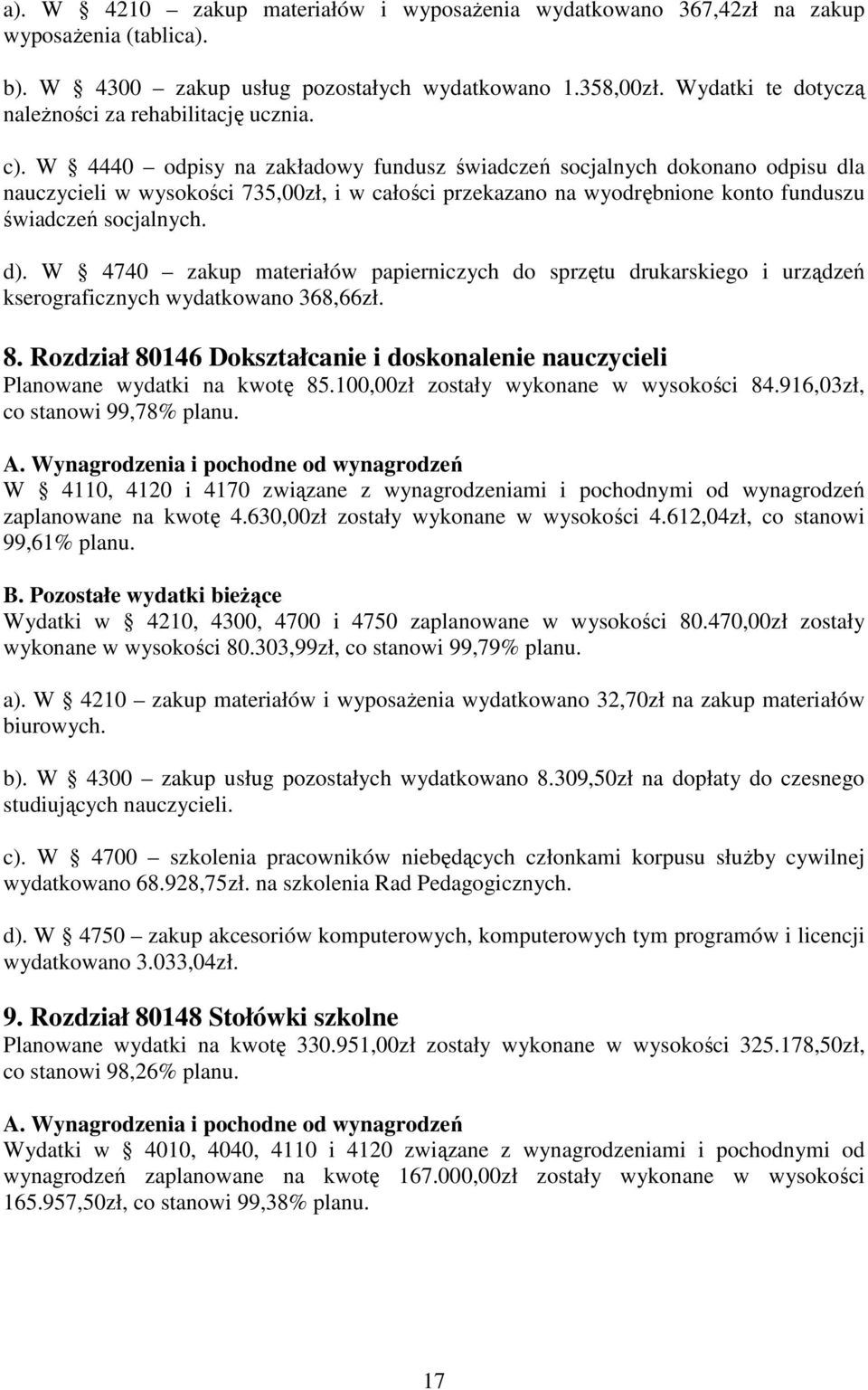 W 4440 odpisy na zakładowy fundusz świadczeń socjalnych dokonano odpisu dla nauczycieli w wysokości 735,00zł, i w całości przekazano na wyodrębnione konto funduszu świadczeń socjalnych. d).