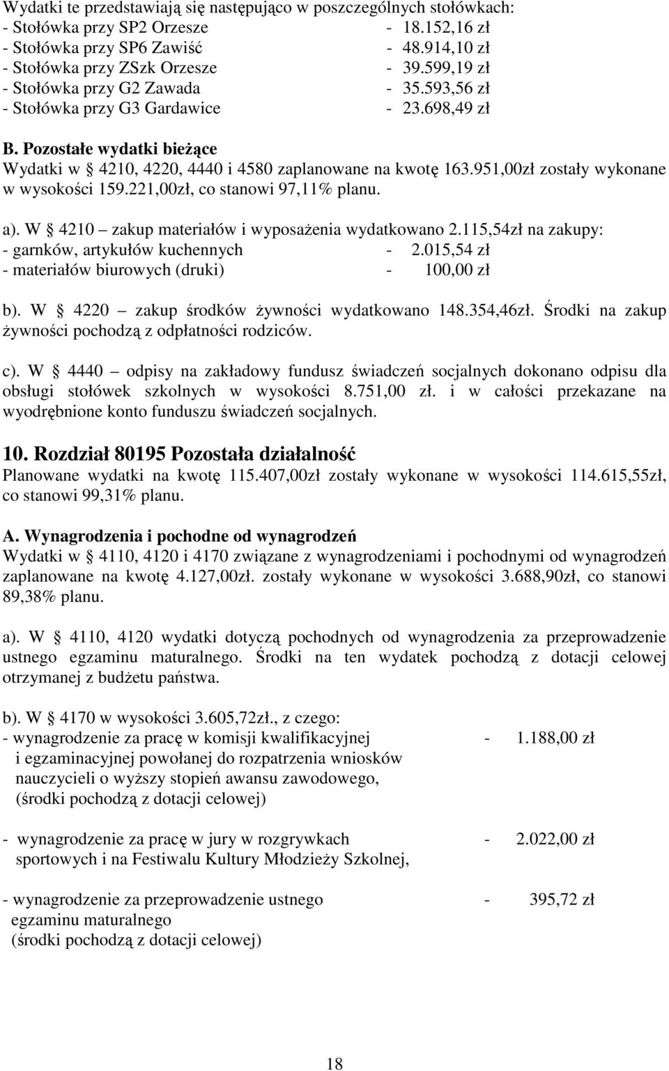 951,00zł zostały wykonane w wysokości 159.221,00zł, co stanowi 97,11% planu. a). W 4210 zakup materiałów i wyposaŝenia wydatkowano 2.115,54zł na zakupy: - garnków, artykułów kuchennych - 2.