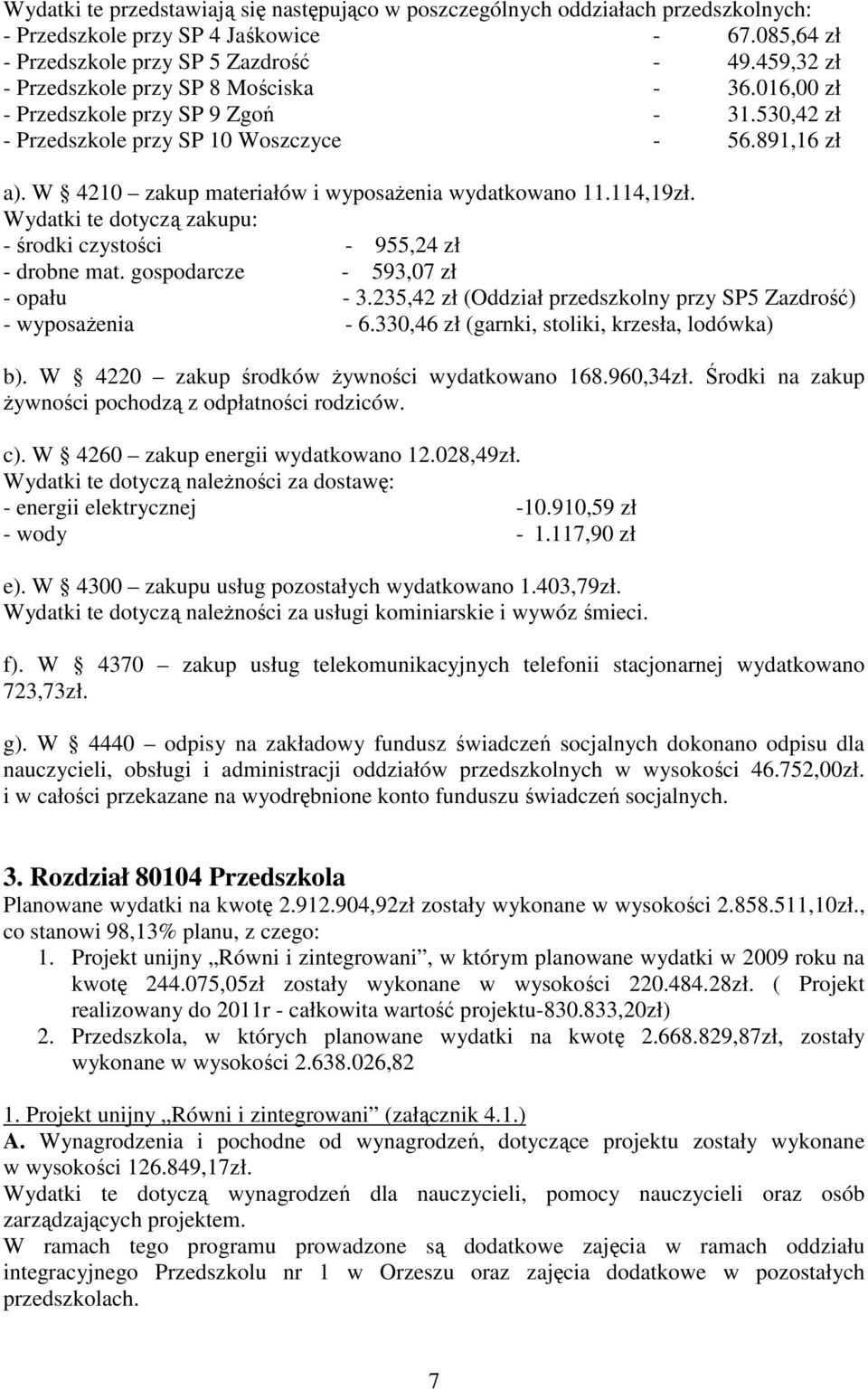 W 4210 zakup materiałów i wyposaŝenia wydatkowano 11.114,19zł. Wydatki te dotyczą zakupu: - środki czystości - 955,24 zł - drobne mat. gospodarcze - 593,07 zł - opału - 3.