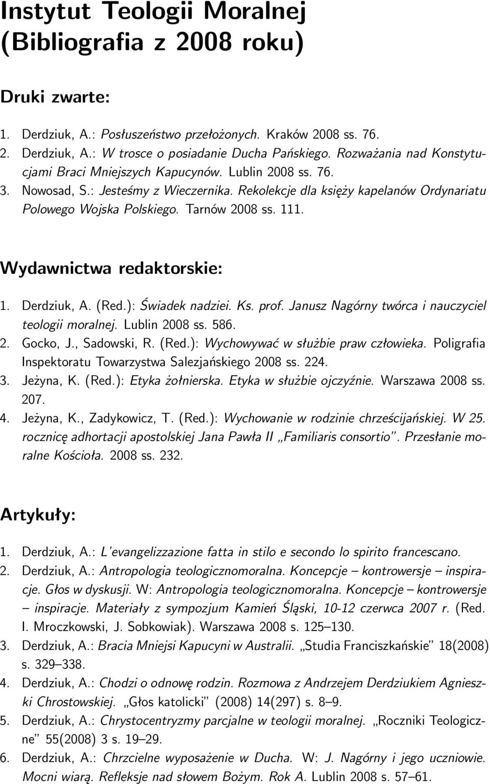 Tarnów 2008 ss. 111. Wydawnictwa redaktorskie: 1. Derdziuk, A. (Red.): Świadek nadziei. Ks. prof. Janusz Nagórny twórca i nauczyciel teologii moralnej. Lublin 2008 ss. 586. 2. Gocko, J., Sadowski, R.