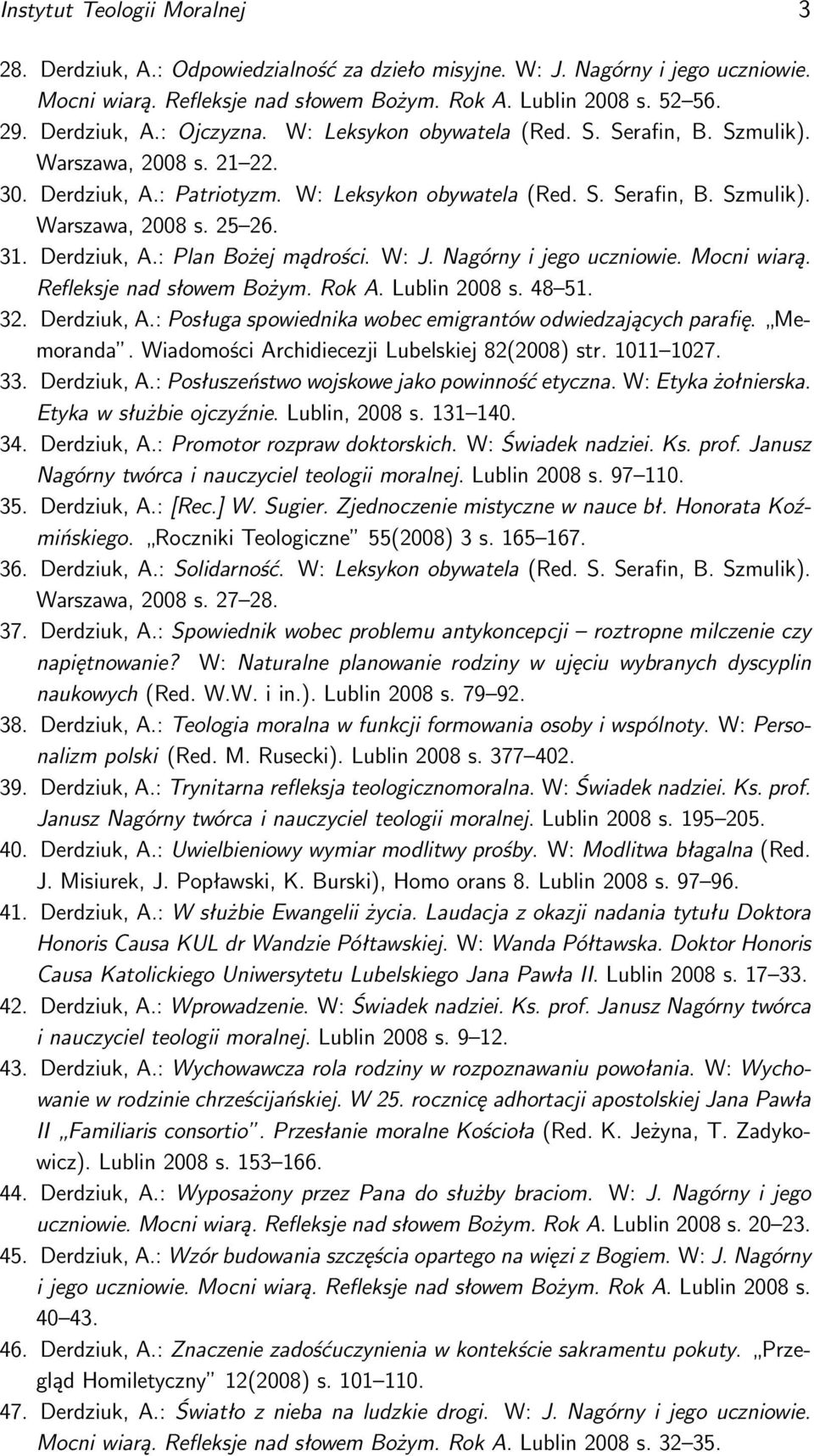 31. Derdziuk, A.: Plan Bożej mądrości. W: J. Nagórny i jego uczniowie. Mocni wiarą. Refleksje nad słowem Bożym. Rok A. Lublin 2008 s. 48 51. 32. Derdziuk, A.: Posługa spowiednika wobec emigrantów odwiedzających parafię.