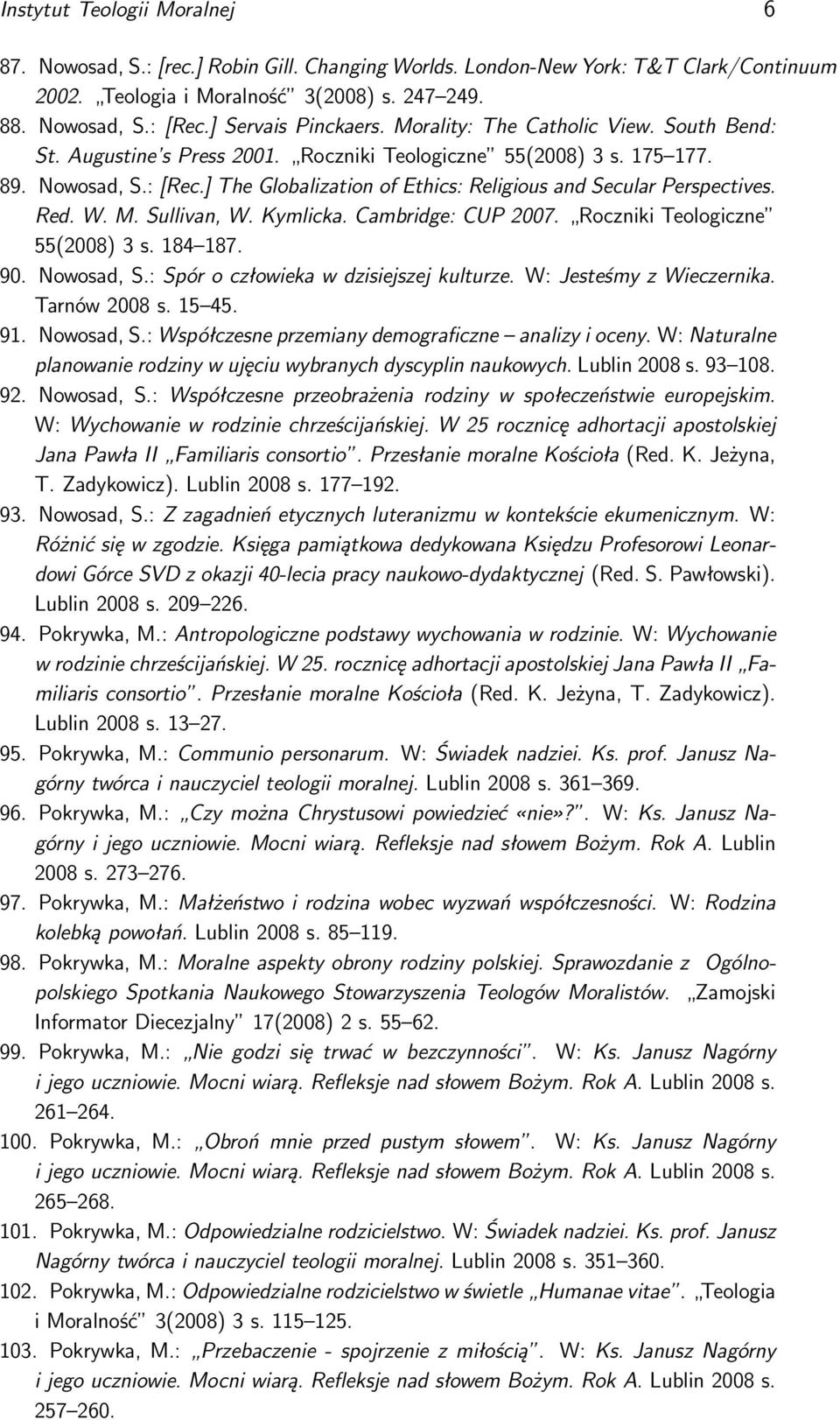 ] The Globalization of Ethics: Religious and Secular Perspectives. Red. W. M. Sullivan, W. Kymlicka. Cambridge: CUP 2007. Roczniki Teologiczne 55(2008) 3 s. 184 187. 90. Nowosad, S.