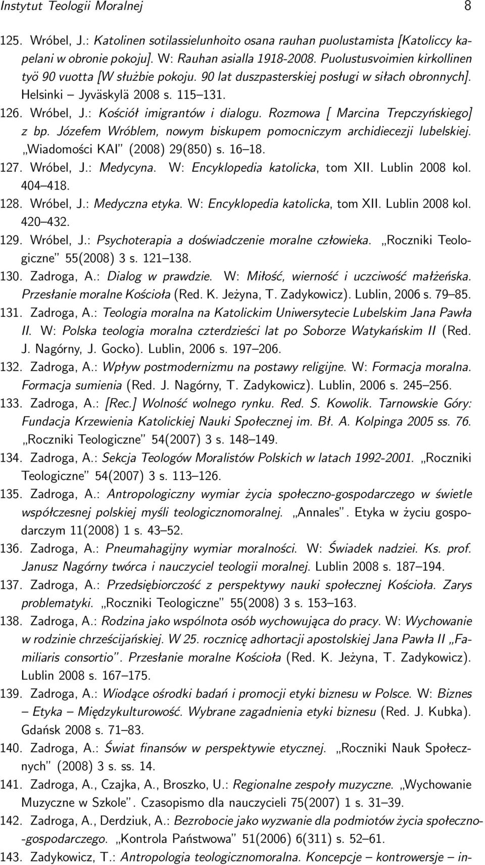 Rozmowa [ Marcina Trepczyńskiego] z bp. Józefem Wróblem, nowym biskupem pomocniczym archidiecezji lubelskiej. Wiadomości KAI (2008) 29(850) s. 16 18. 127. Wróbel, J.: Medycyna.