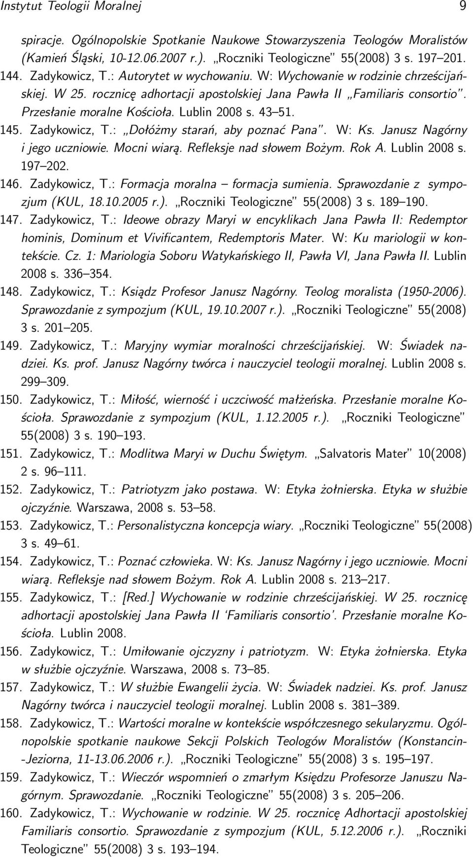 Lublin 2008 s. 43 51. 145. Zadykowicz, T.: Dołóżmy starań, aby poznać Pana. W: Ks. Janusz Nagórny 197 202. 146. Zadykowicz, T.: Formacja moralna formacja sumienia. Sprawozdanie z sympozjum (KUL, 18.