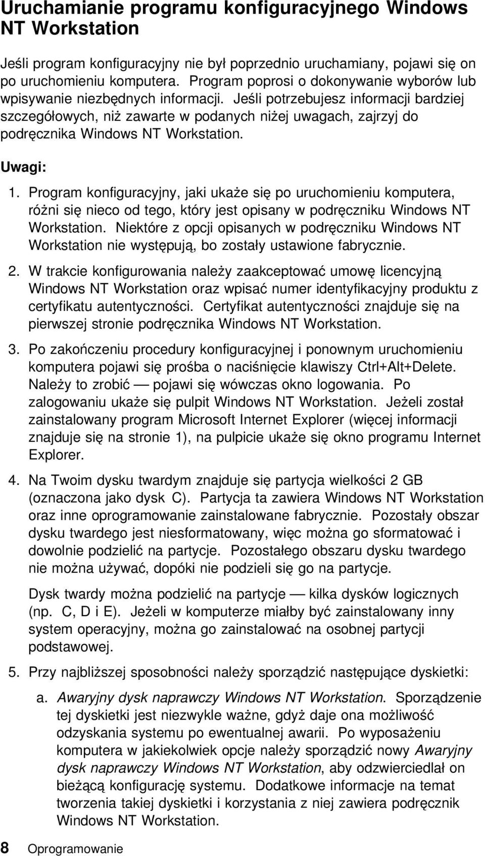 Jeśli potrzebujesz informacji bardziej szczegółowych, niż zawarte w podanych niżej uwagach, zajrzyj do podręcznika Windows NT Workstation. Uwagi: 1.