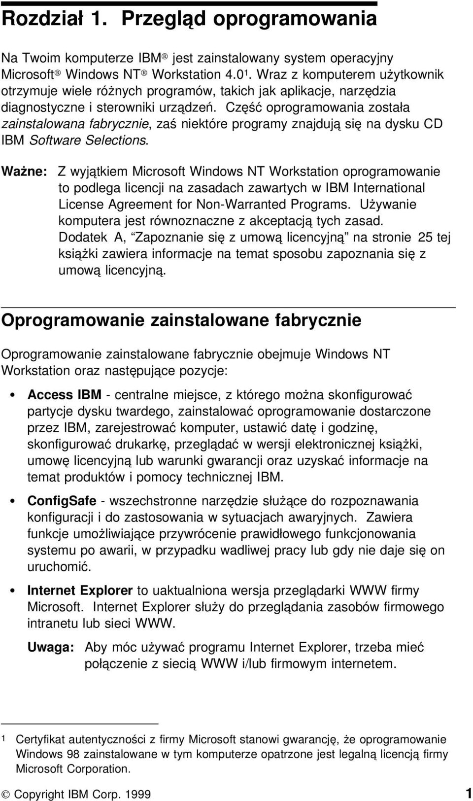 Część oprogramowania została zainstalowana fabrycznie, zaś niektóre programy znajdują się na dysku CD IBM Software Selections.