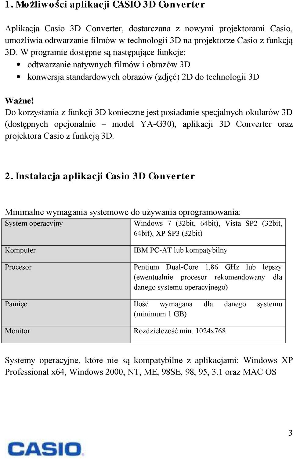 Do korzystania z funkcji 3D konieczne jest posiadanie specjalnych okularów 3D (dostępnych opcjonalnie model YA-G30), aplikacji 3D Converter oraz projektora Casio z funkcją 3D. 2.