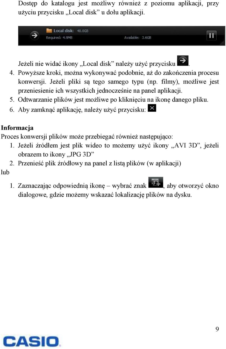 5. Odtwarzanie plików jest możliwe po kliknięciu na ikonę danego pliku. 6. Aby zamknąć aplikację, należy użyć przycisku: Informacja Proces konwersji plików może przebiegać również następująco: 1.