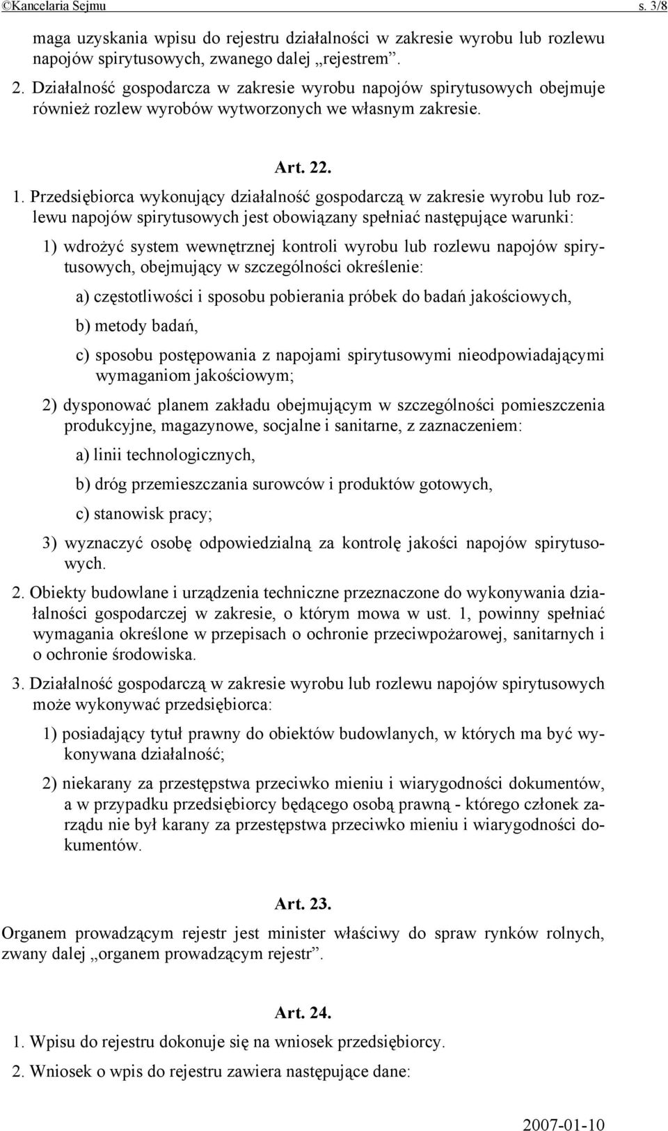 Przedsiębiorca wykonujący działalność gospodarczą w zakresie wyrobu lub rozlewu napojów spirytusowych jest obowiązany spełniać następujące warunki: 1) wdrożyć system wewnętrznej kontroli wyrobu lub