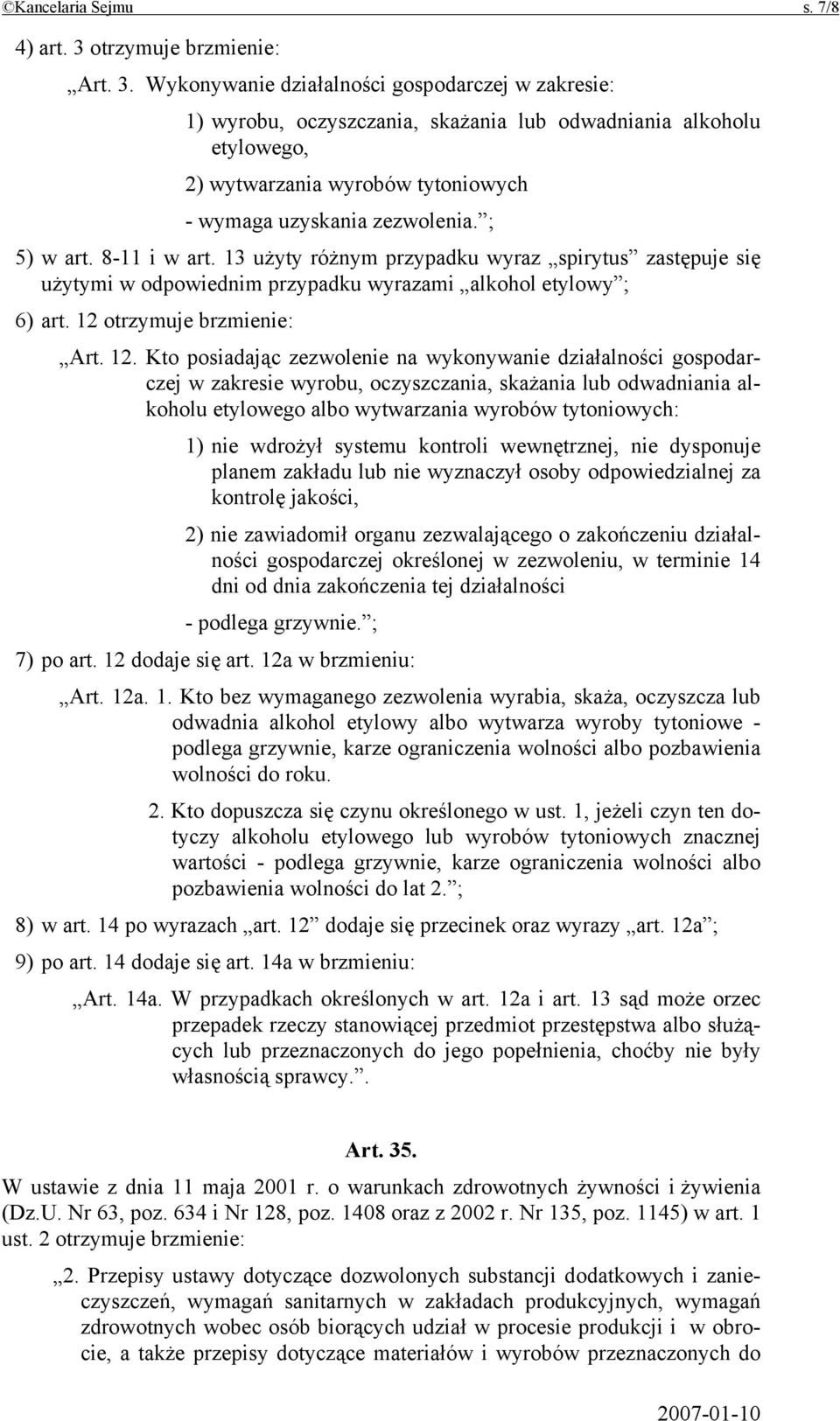 Wykonywanie działalności gospodarczej w zakresie: 1) wyrobu, oczyszczania, skażania lub odwadniania alkoholu etylowego, 2) wytwarzania wyrobów tytoniowych - wymaga uzyskania zezwolenia. ; 5) w art.