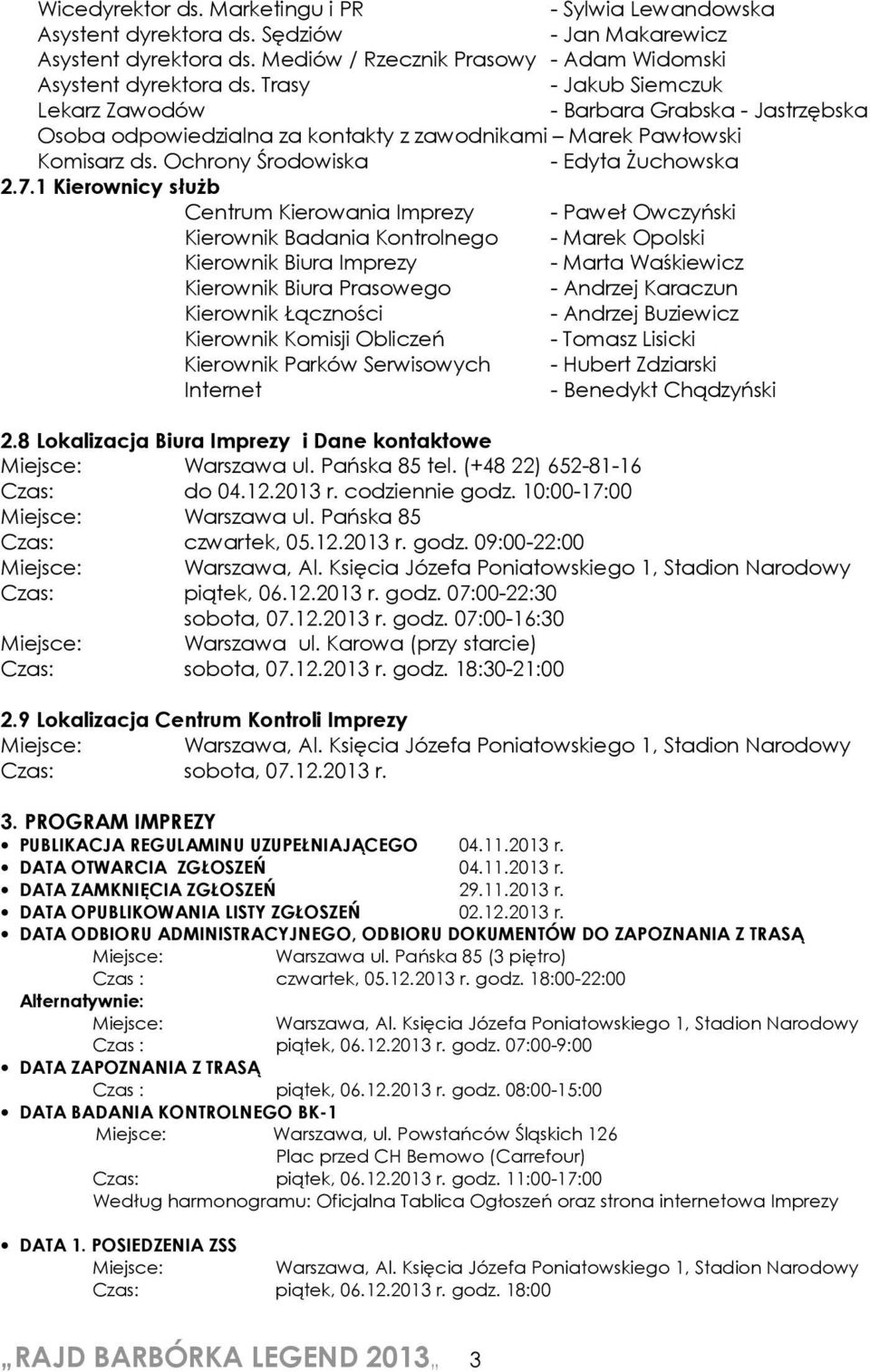 1 Kierownicy słuŝb Centrum Kierowania Imprezy - Paweł Owczyński Kierownik Badania Kontrolnego - Marek Opolski Kierownik Biura Imprezy - Marta Waśkiewicz Kierownik Biura Prasowego - Andrzej Karaczun