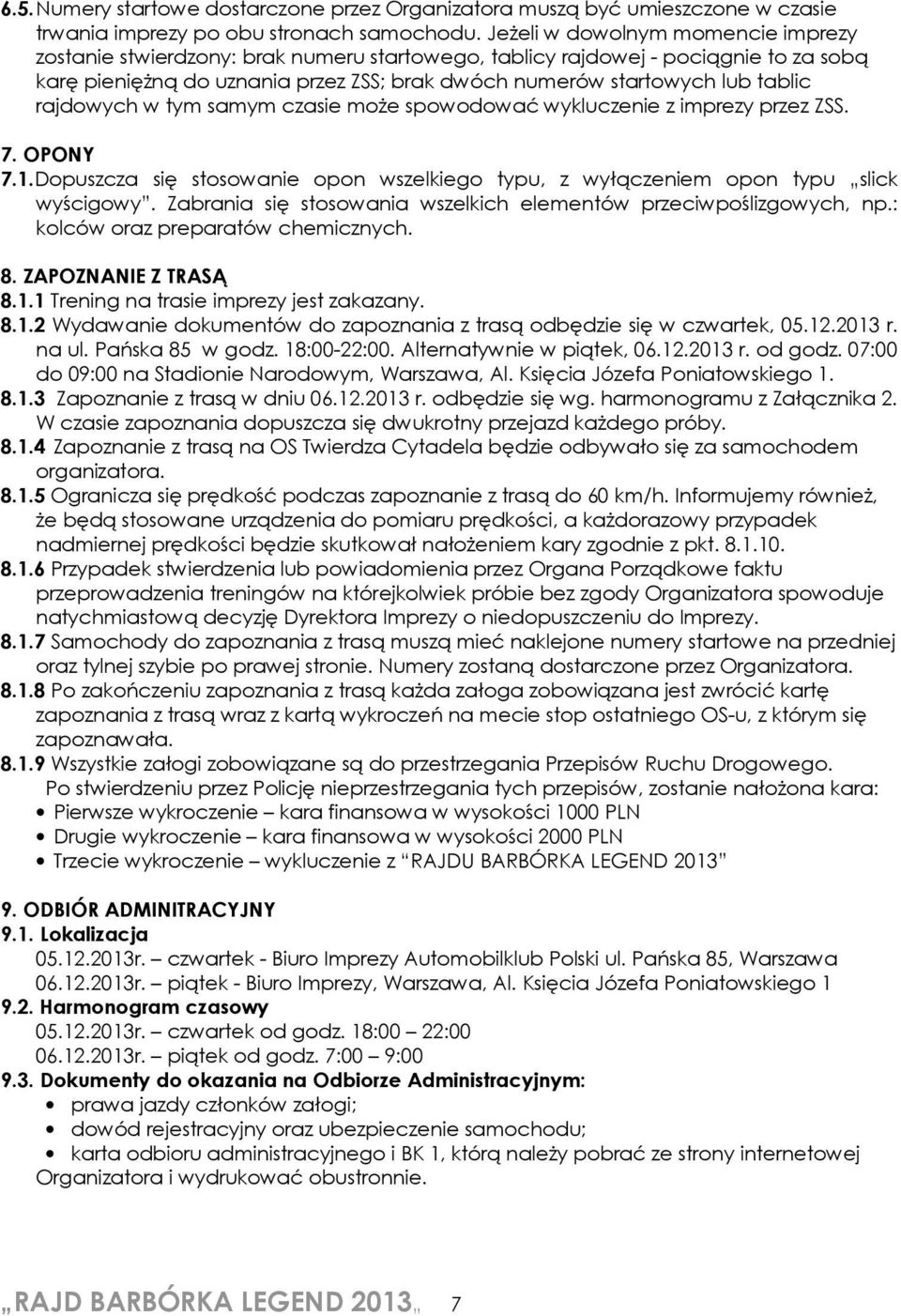 rajdowych w tym samym czasie moŝe spowodować wykluczenie z imprezy przez ZSS. 7. OPONY 7.1.Dopuszcza się stosowanie opon wszelkiego typu, z wyłączeniem opon typu slick wyścigowy.