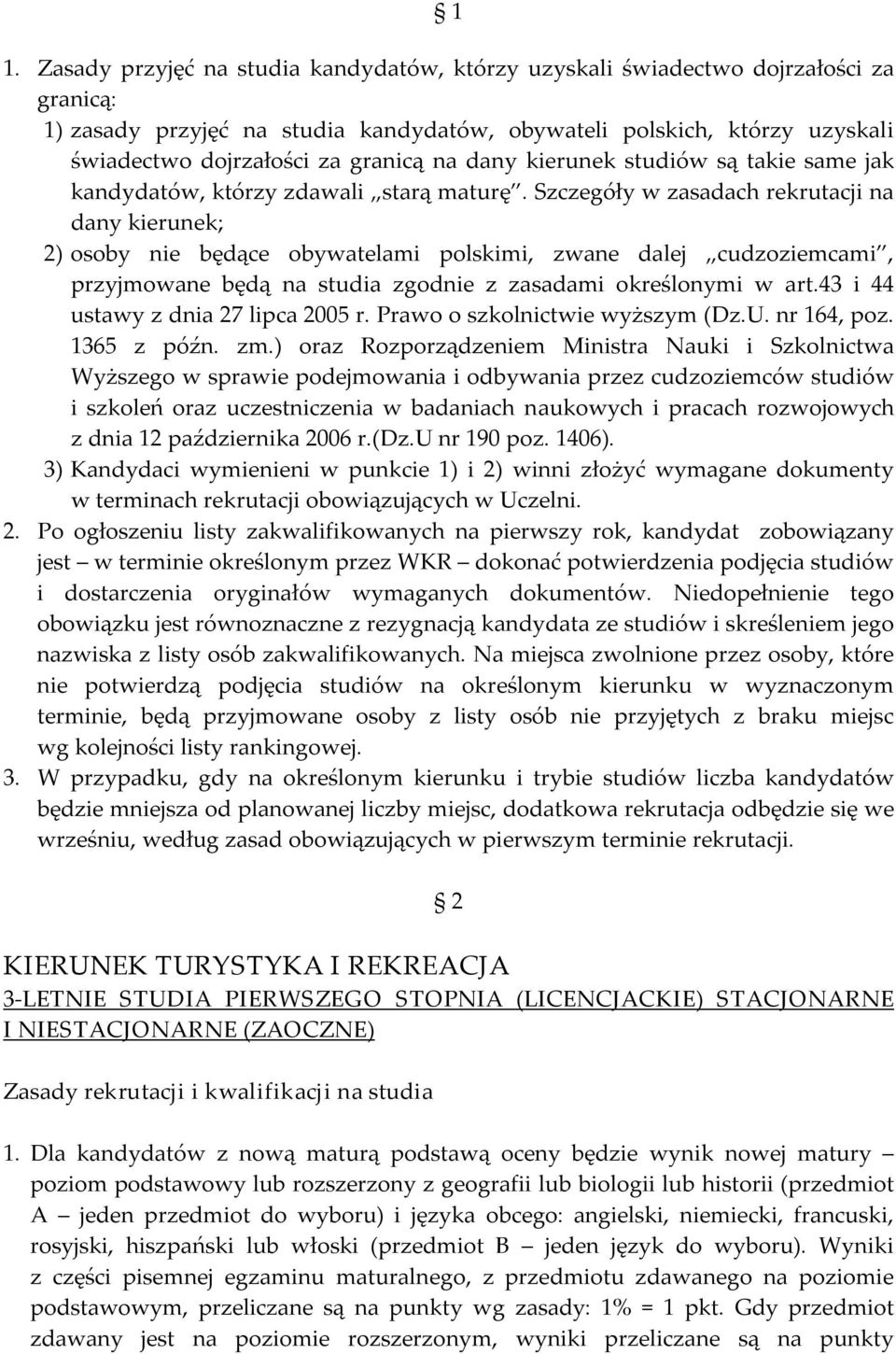 Szczegóły w zasadach rekrutacji na dany kierunek; 2) osoby nie będące obywatelami polskimi, zwane dalej cudzoziemcami, przyjmowane będą na studia zgodnie z zasadami określonymi w art.