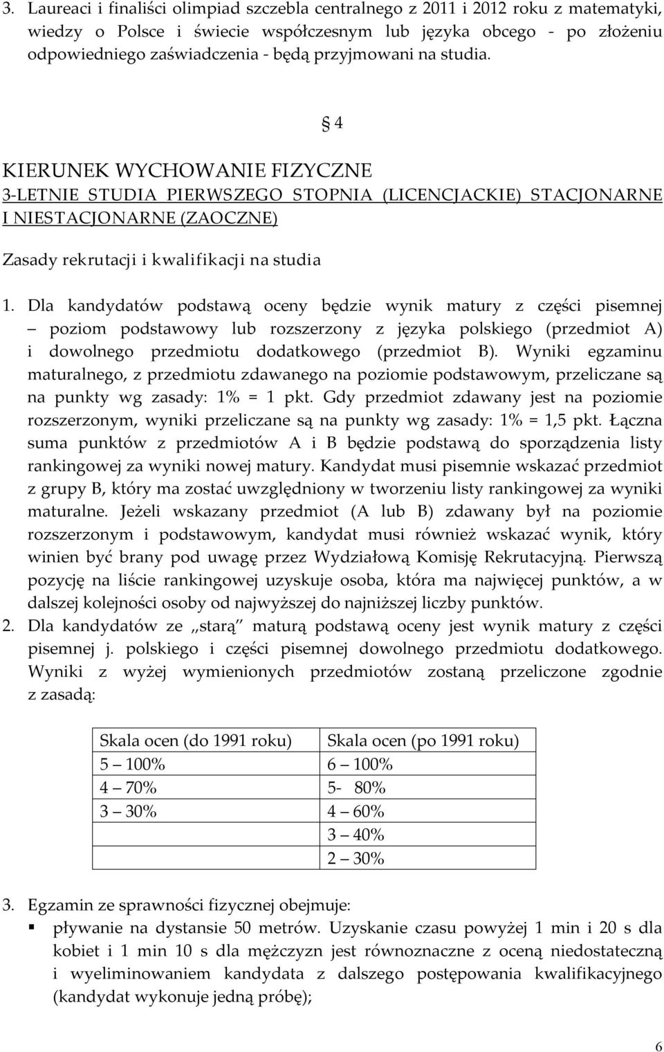 Dla kandydatów podstawą oceny będzie wynik matury z części pisemnej poziom podstawowy lub rozszerzony z języka polskiego (przedmiot A) i dowolnego przedmiotu dodatkowego (przedmiot B).