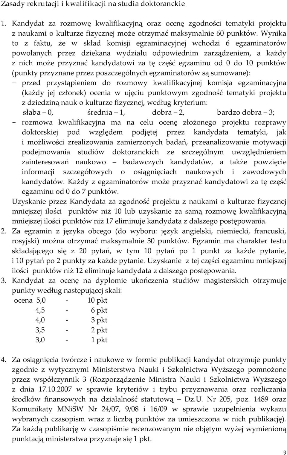 od 0 do 10 punktów (punkty przyznane przez poszczególnych egzaminatorów są sumowane): przed przystąpieniem do rozmowy kwalifikacyjnej komisja egzaminacyjna (każdy jej członek) ocenia w ujęciu