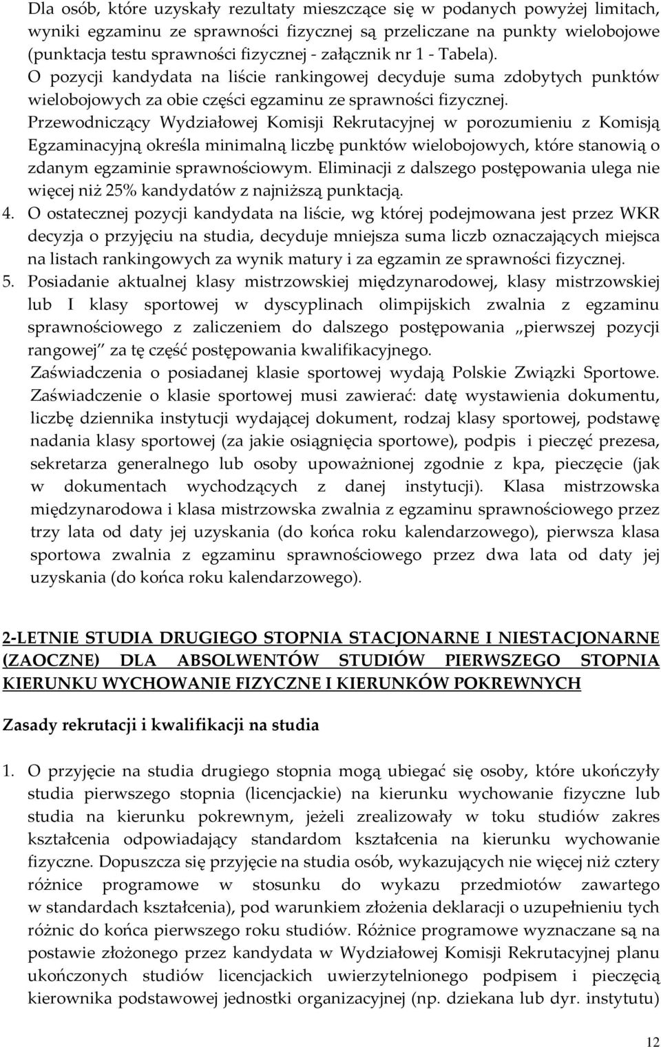 Przewodniczący Wydziałowej Komisji Rekrutacyjnej w porozumieniu z Komisją Egzaminacyjną określa minimalną liczbę punktów wielobojowych, które stanowią o zdanym egzaminie sprawnościowym.