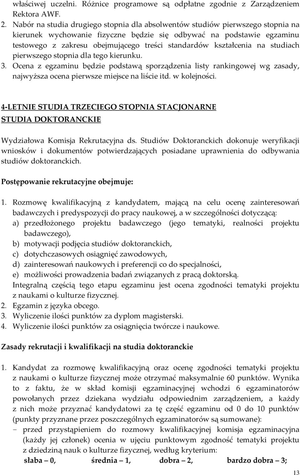 kształcenia na studiach pierwszego stopnia dla tego kierunku. 3. Ocena z egzaminu będzie podstawą sporządzenia listy rankingowej wg zasady, najwyższa ocena pierwsze miejsce na liście itd.