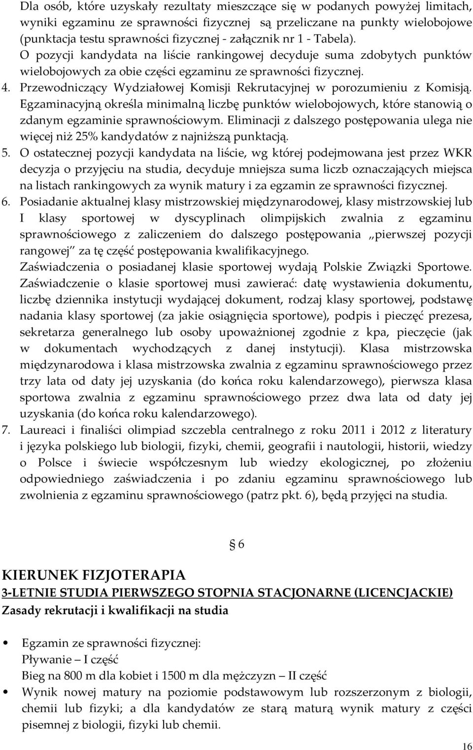 Przewodniczący Wydziałowej Komisji Rekrutacyjnej w porozumieniu z Komisją. Egzaminacyjną określa minimalną liczbę punktów wielobojowych, które stanowią o zdanym egzaminie sprawnościowym.