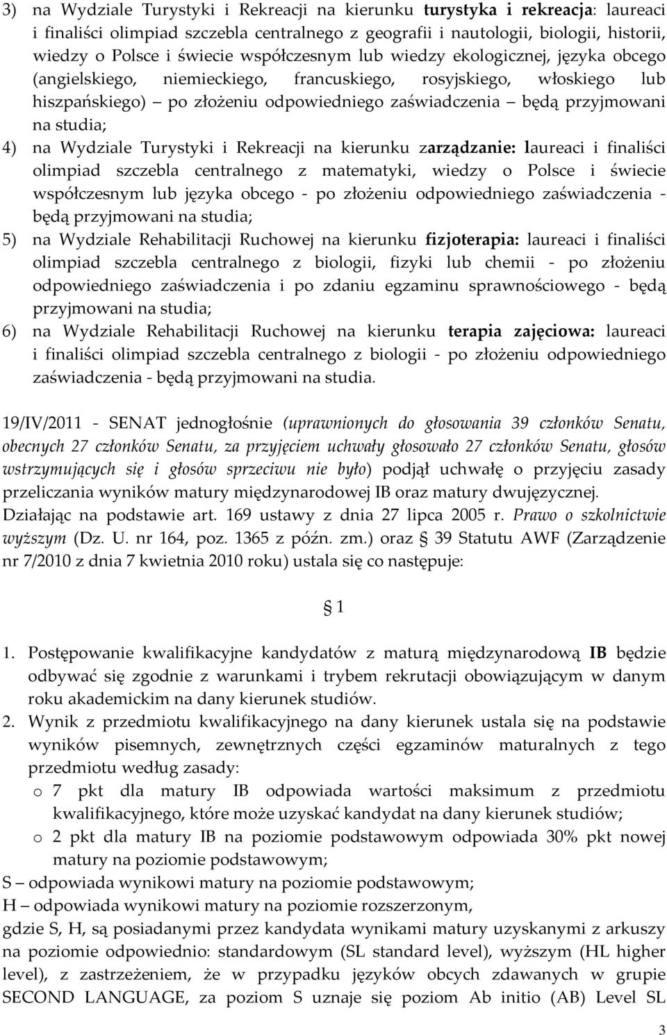 studia; 4) na Wydziale Turystyki i Rekreacji na kierunku zarządzanie: laureaci i finaliści olimpiad szczebla centralnego z matematyki, wiedzy o Polsce i świecie współczesnym lub języka obcego po