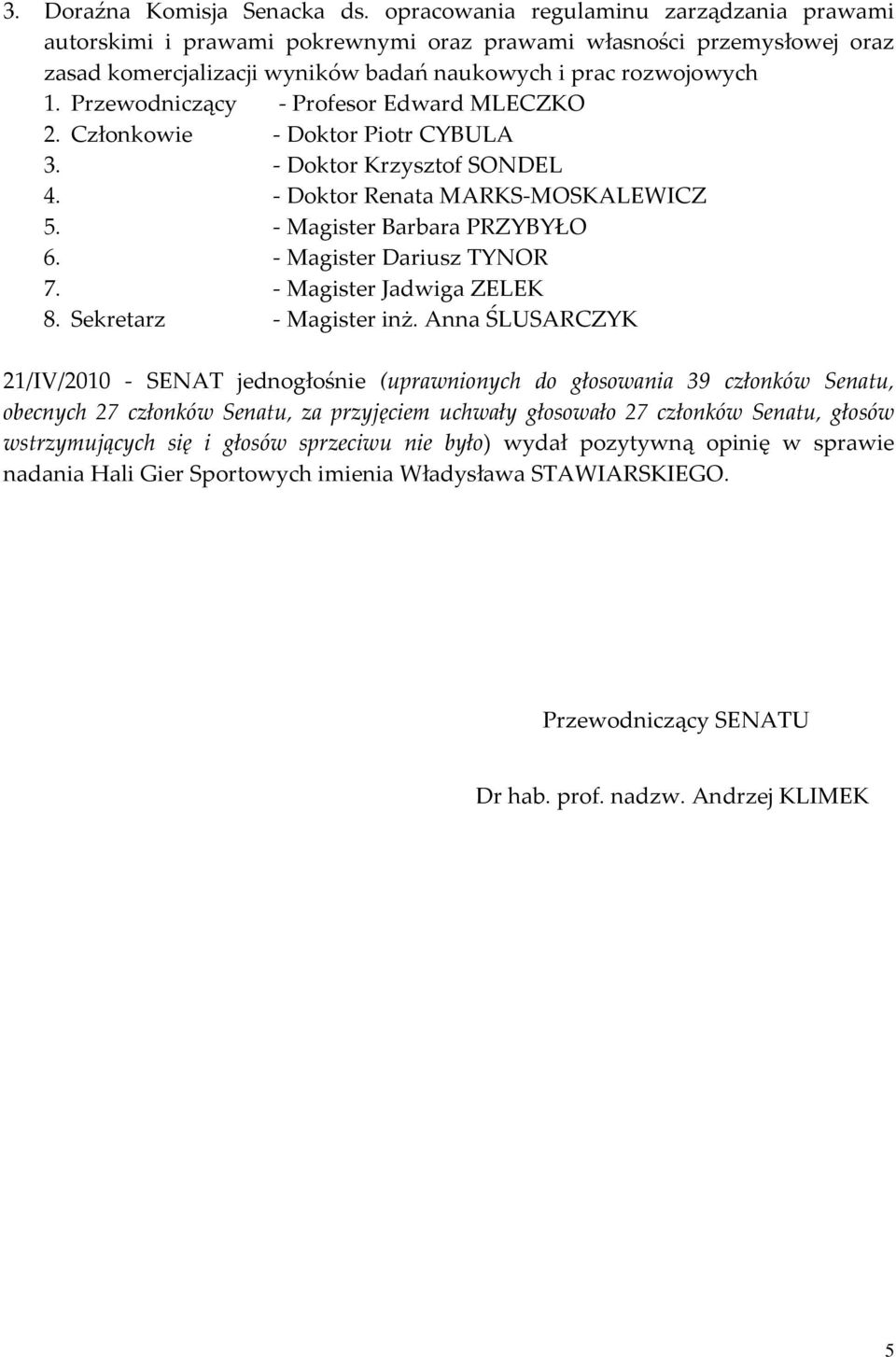 Przewodniczący Profesor Edward MLECZKO 2. Członkowie Doktor Piotr CYBULA 3. Doktor Krzysztof SONDEL 4. Doktor Renata MARKS MOSKALEWICZ 5. Magister Barbara PRZYBYŁO 6. Magister Dariusz TYNOR 7.