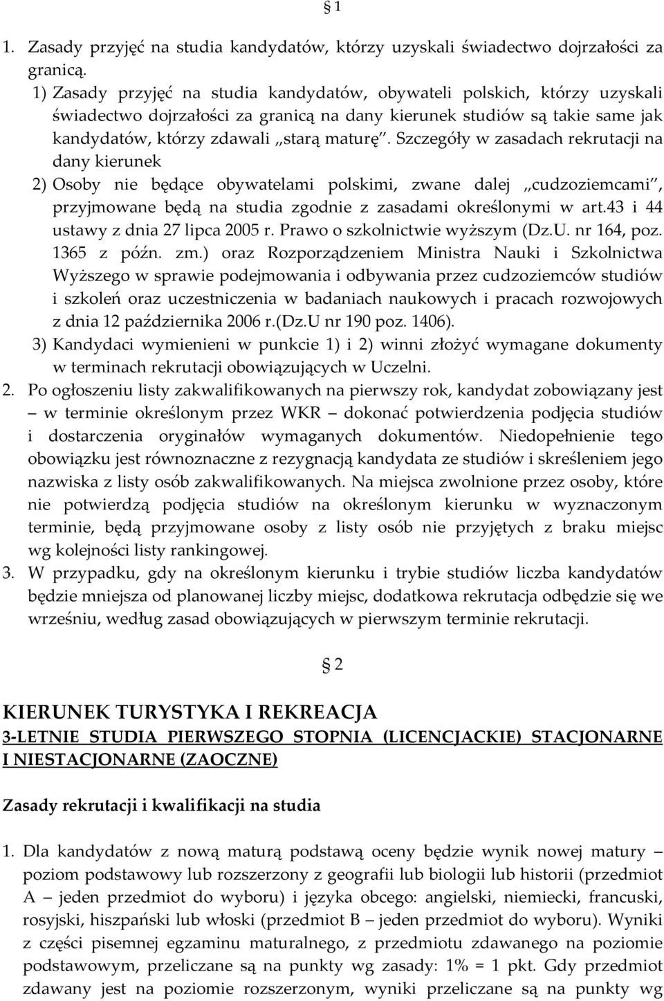 Szczegóły w zasadach rekrutacji na dany kierunek 2) Osoby nie będące obywatelami polskimi, zwane dalej cudzoziemcami, przyjmowane będą na studia zgodnie z zasadami określonymi w art.