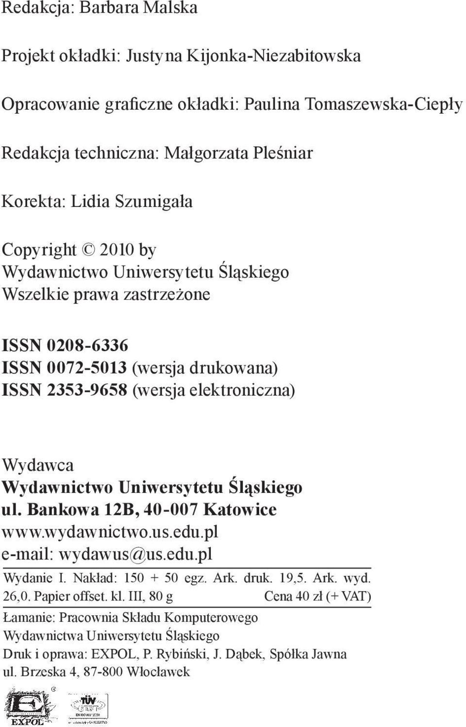 Wydawnictwo Uniwersytetu Śląskiego ul. Bankowa 12B, 40-007 Katowice www.wydawnictwo.us.edu.pl e-mail: wydawus@us.edu.pl Wydanie I. Nakład: 150 + 50 egz. Ark. druk. 19,5. Ark. wyd. 26,0.