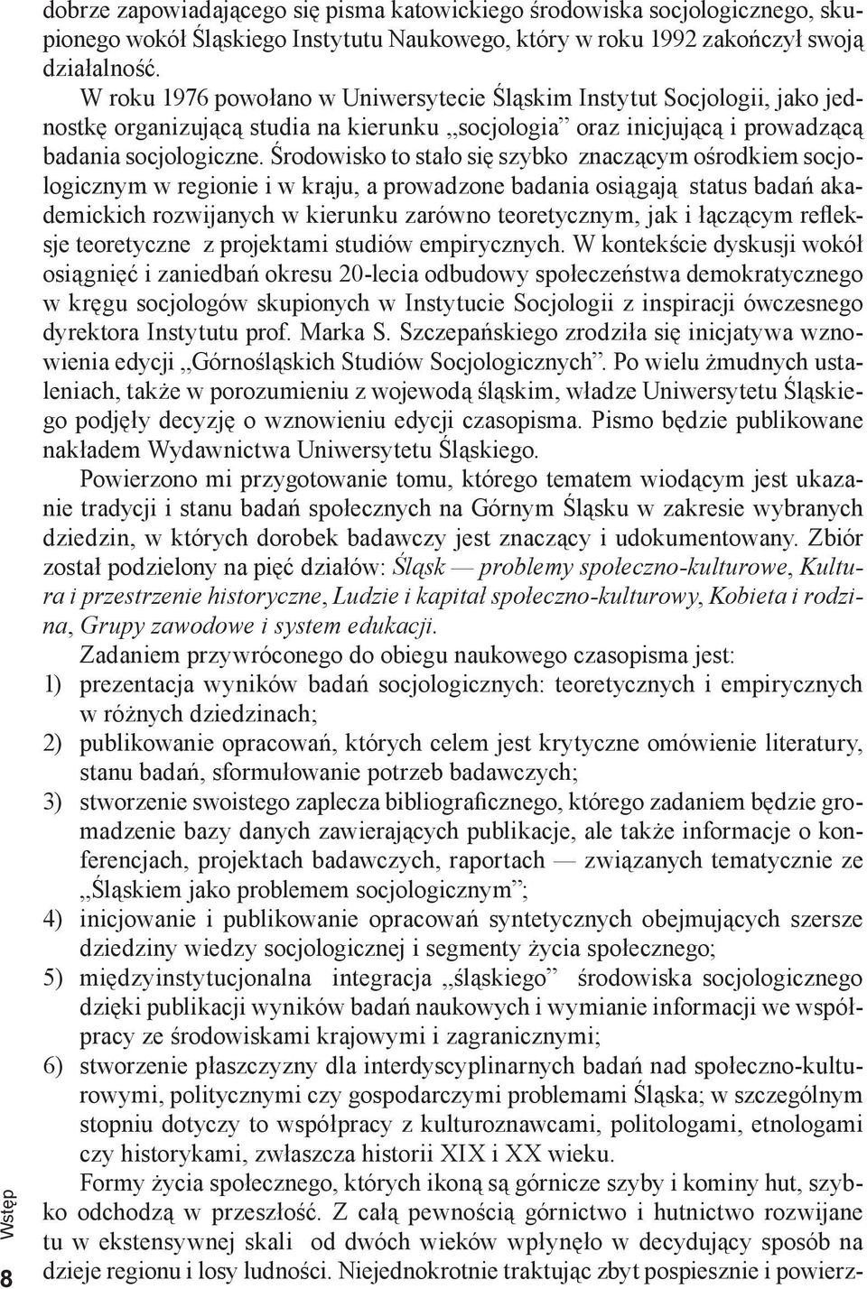 Środowisko to stało się szybko znaczącym ośrodkiem socjologicznym w regionie i w kraju, a prowadzone badania osiągają status badań akademickich rozwijanych w kierunku zarówno teoretycznym, jak i