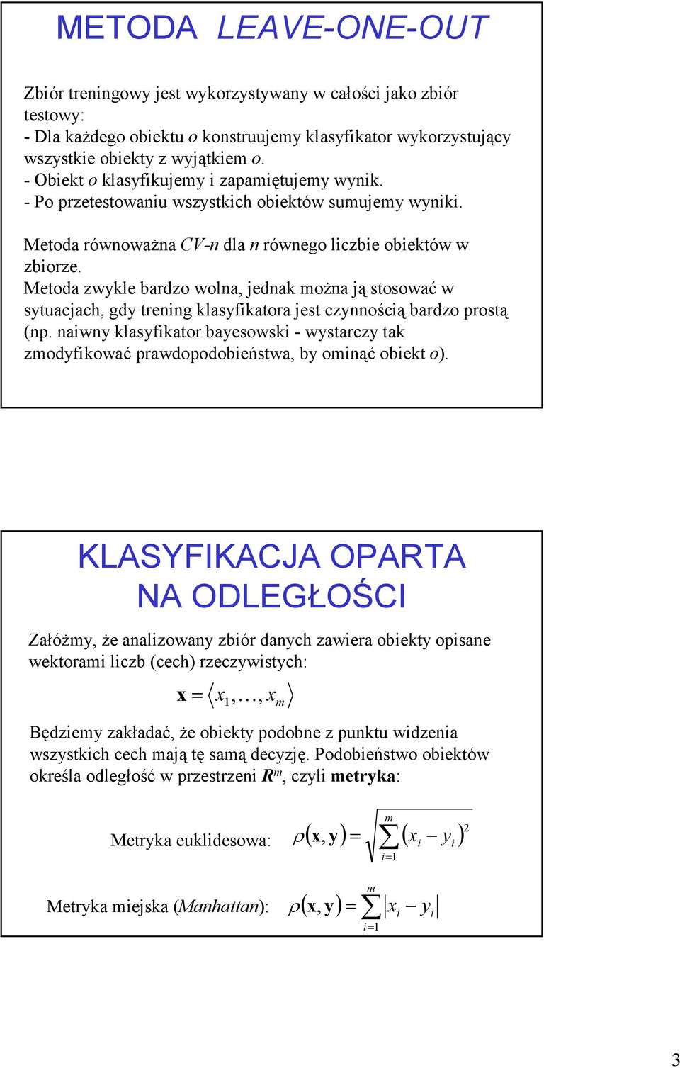 Metoda zwykle bardzo wolna, jednak można ją stosować w sytuacjach, gdy trenng klasyfkatora jest czynnoścą bardzo prostą (np.