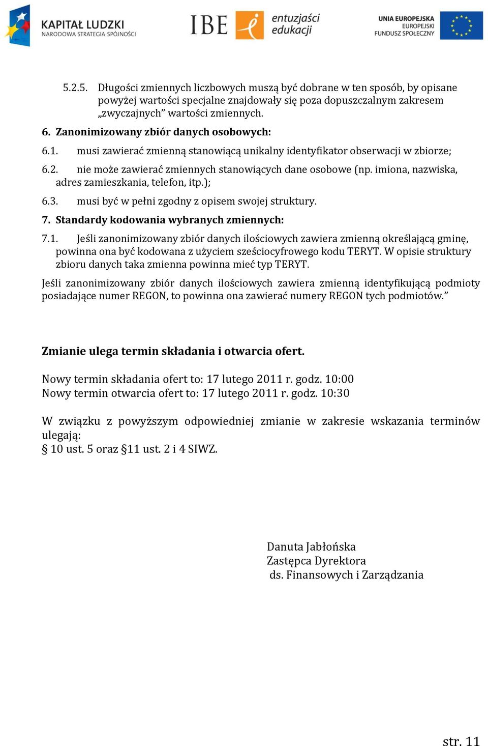 imiona, nazwiska, adres zamieszkania, telefon, itp.); 6.3. musi być w pełni zgodny z opisem swojej struktury. 7. Standardy kodowania wybranych zmiennych: 7.1.