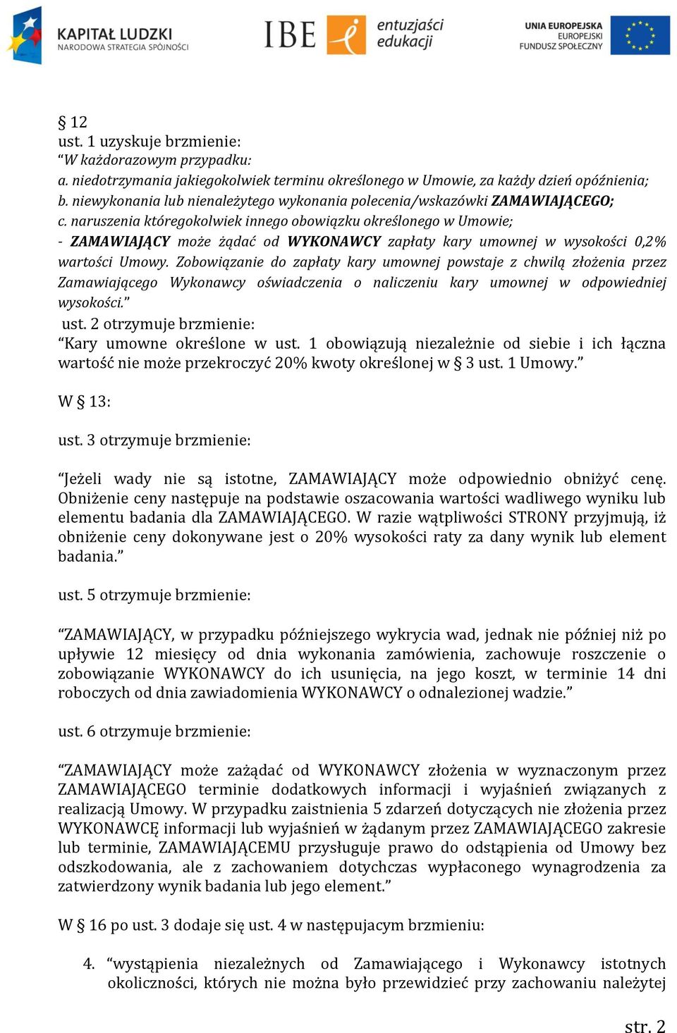 naruszenia któregokolwiek innego obowiązku określonego w Umowie; - ZAMAWIAJĄCY może żądać od WYKONAWCY zapłaty kary umownej w wysokości 0,2% wartości Umowy.