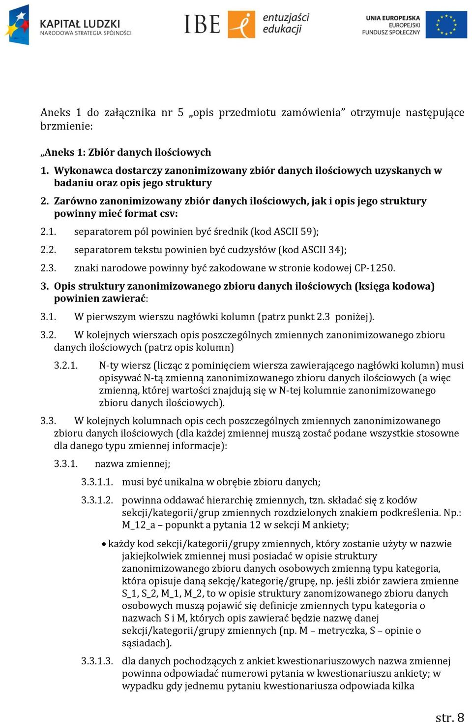 Zarówno zanonimizowany zbiór danych ilościowych, jak i opis jego struktury powinny mieć format csv: 2.1. separatorem pól powinien być średnik (kod ASCII 59); 2.2. separatorem tekstu powinien być cudzysłów (kod ASCII 34); 2.