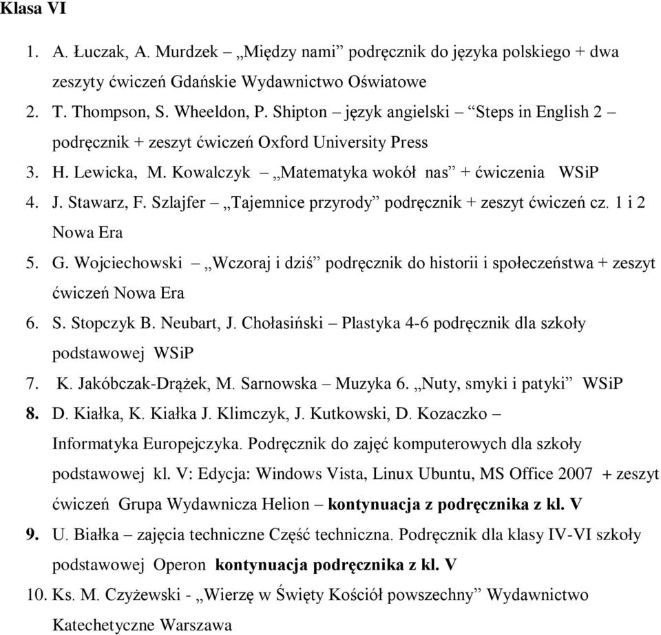 Szlajfer Tajemnice przyrody podręcznik + zeszyt ćwiczeń cz. 1 i 2 Nowa Era 5. G. Wojciechowski Wczoraj i dziś podręcznik do historii i społeczeństwa + zeszyt ćwiczeń Nowa Era 6. S. Stopczyk B.