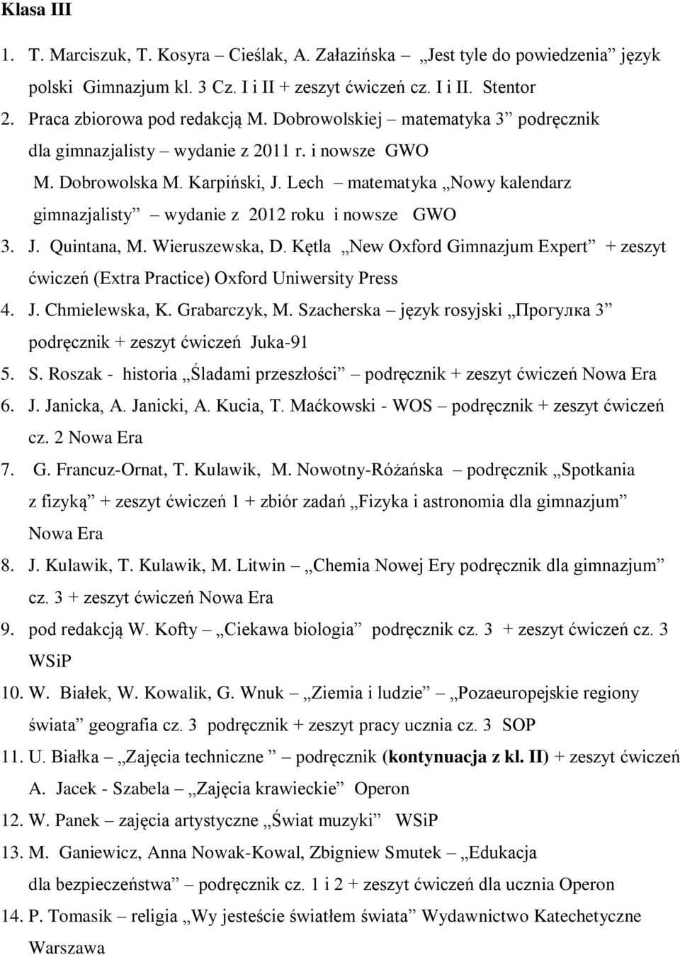 J. Quintana, M. Wieruszewska, D. Kętla New Oxford Gimnazjum Expert + zeszyt ćwiczeń (Extra Practice) Oxford Uniwersity Press 4. J. Chmielewska, K. Grabarczyk, M.