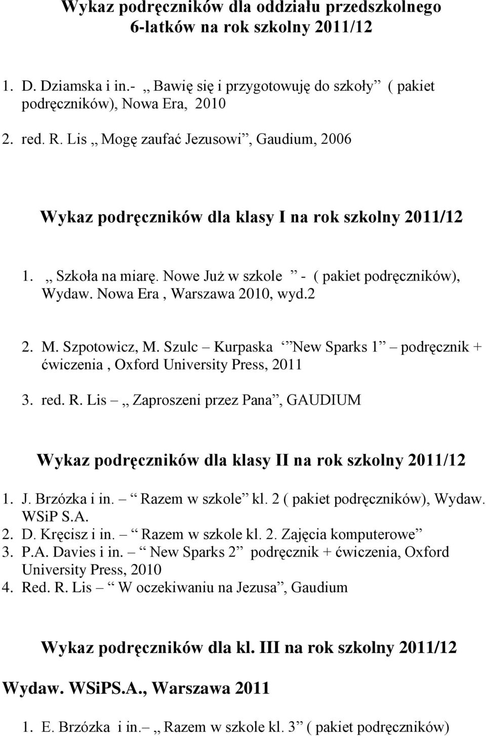 M. Szpotowicz, M. Szulc Kurpaska New Sparks 1 podręcznik + ćwiczenia, Oxford University Press, 2011 3. red. R.