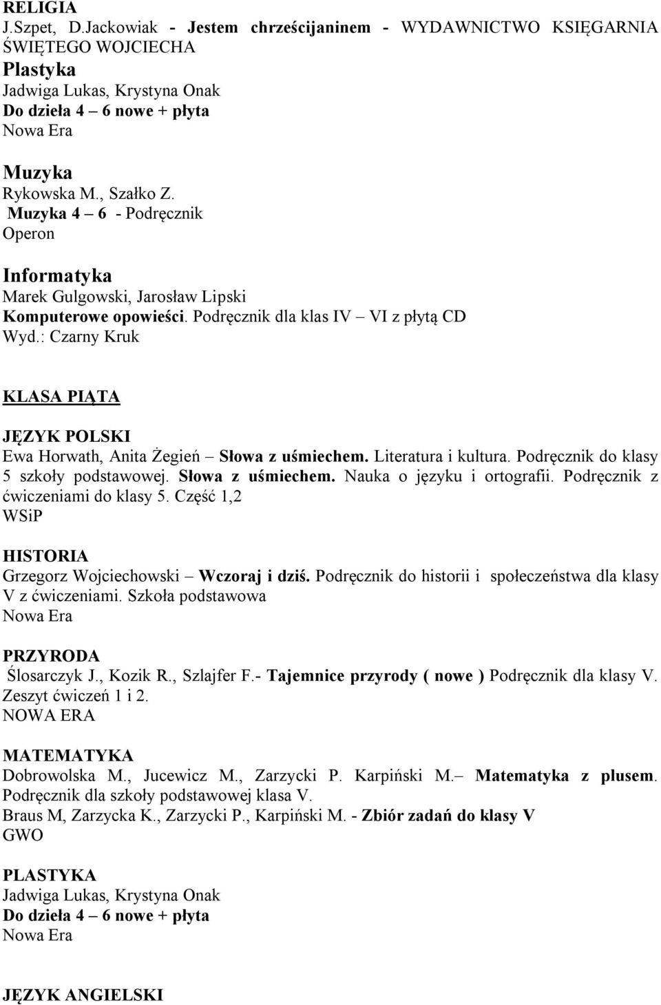 : Czarny Kruk KLASA PIĄTA Ewa Horwath, Anita Żegień Słowa z uśmiechem. Literatura i kultura. Podręcznik do klasy 5 szkoły podstawowej. Słowa z uśmiechem. Nauka o języku i ortografii.