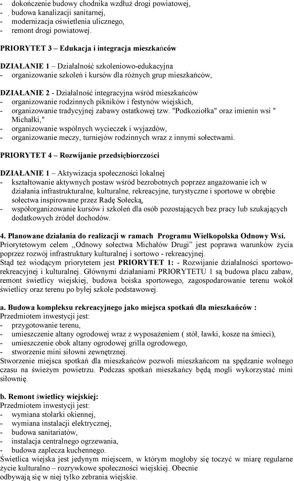 wśród mieszkańców - organizowanie rodzinnych pikników i festynów wiejskich, - organizowanie tradycyjnej zabawy ostatkowej tzw.