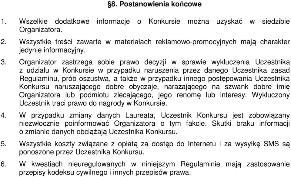 Organizator zastrzega sobie prawo decyzji w sprawie wykluczenia Uczestnika z udziału w Konkursie w przypadku naruszenia przez danego Uczestnika zasad Regulaminu, prób oszustwa, a także w przypadku