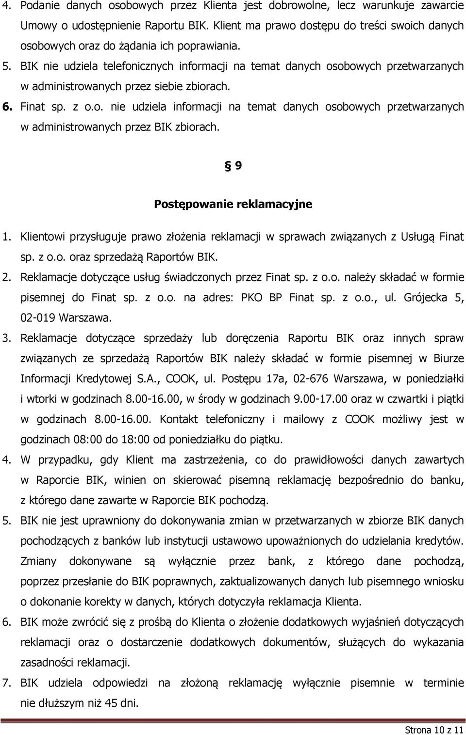 BIK nie udziela telefonicznych informacji na temat danych osobowych przetwarzanych w administrowanych przez siebie zbiorach. 6. Finat sp. z o.o. nie udziela informacji na temat danych osobowych przetwarzanych w administrowanych przez BIK zbiorach.