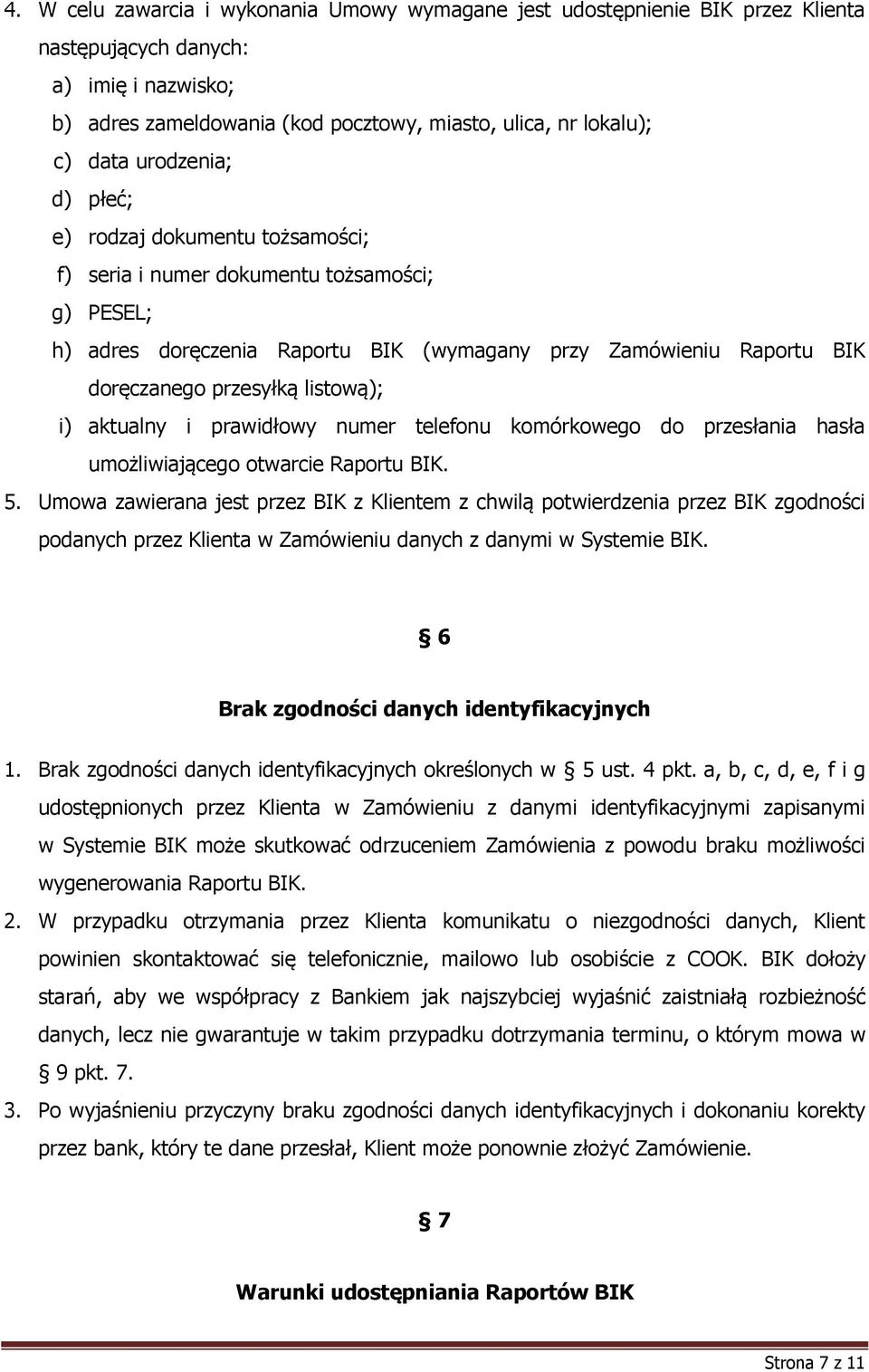 listową); i) aktualny i prawidłowy numer telefonu komórkowego do przesłania hasła umożliwiającego otwarcie Raportu BIK. 5.