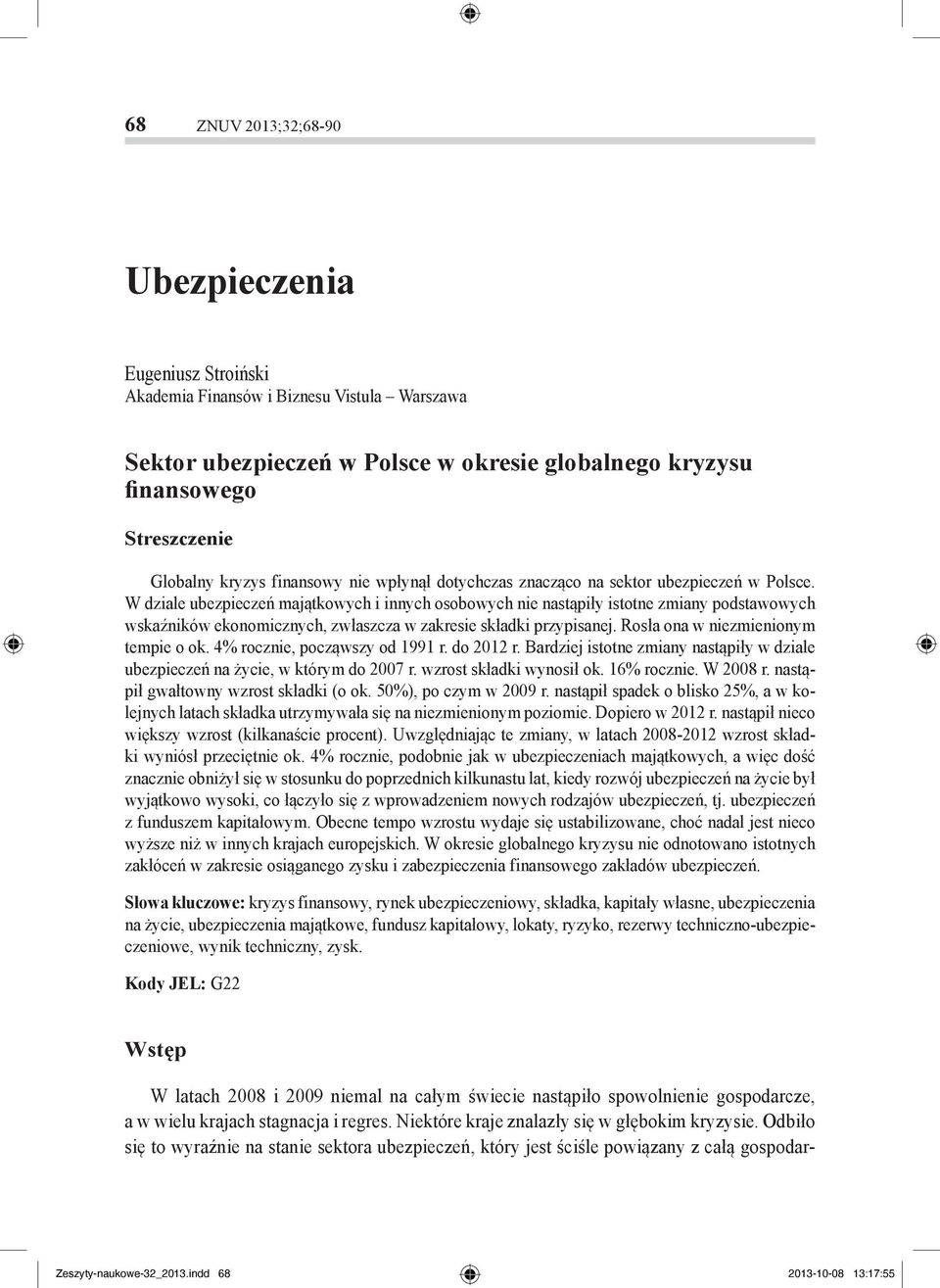 W dziale ubezpieczeń majątkowych i innych osobowych nie nastąpiły istotne zmiany podstawowych wskaźników ekonomicznych, zwłaszcza w zakresie składki przypisanej. Rosła ona w niezmienionym tempie o ok.