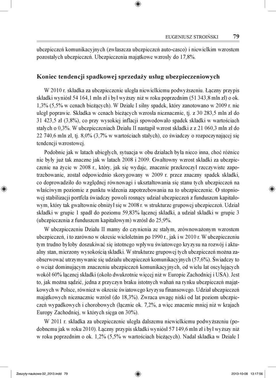 Łączny przypis składki wyniósł 54 164,1 mln zł i był wyższy niż w roku poprzednim (51 343,8 mln zł) o ok. 1,3% (5,5% w cenach bieżących). W Dziale I silny spadek, który zanotowano w 2009 r.