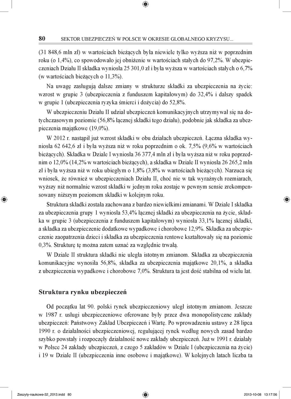 W ubezpieczeniach Działu II składka wyniosła 25 301,0 zł i była wyższa w wartościach stałych o 6,7% (w wartościach bieżących o 11,3%).