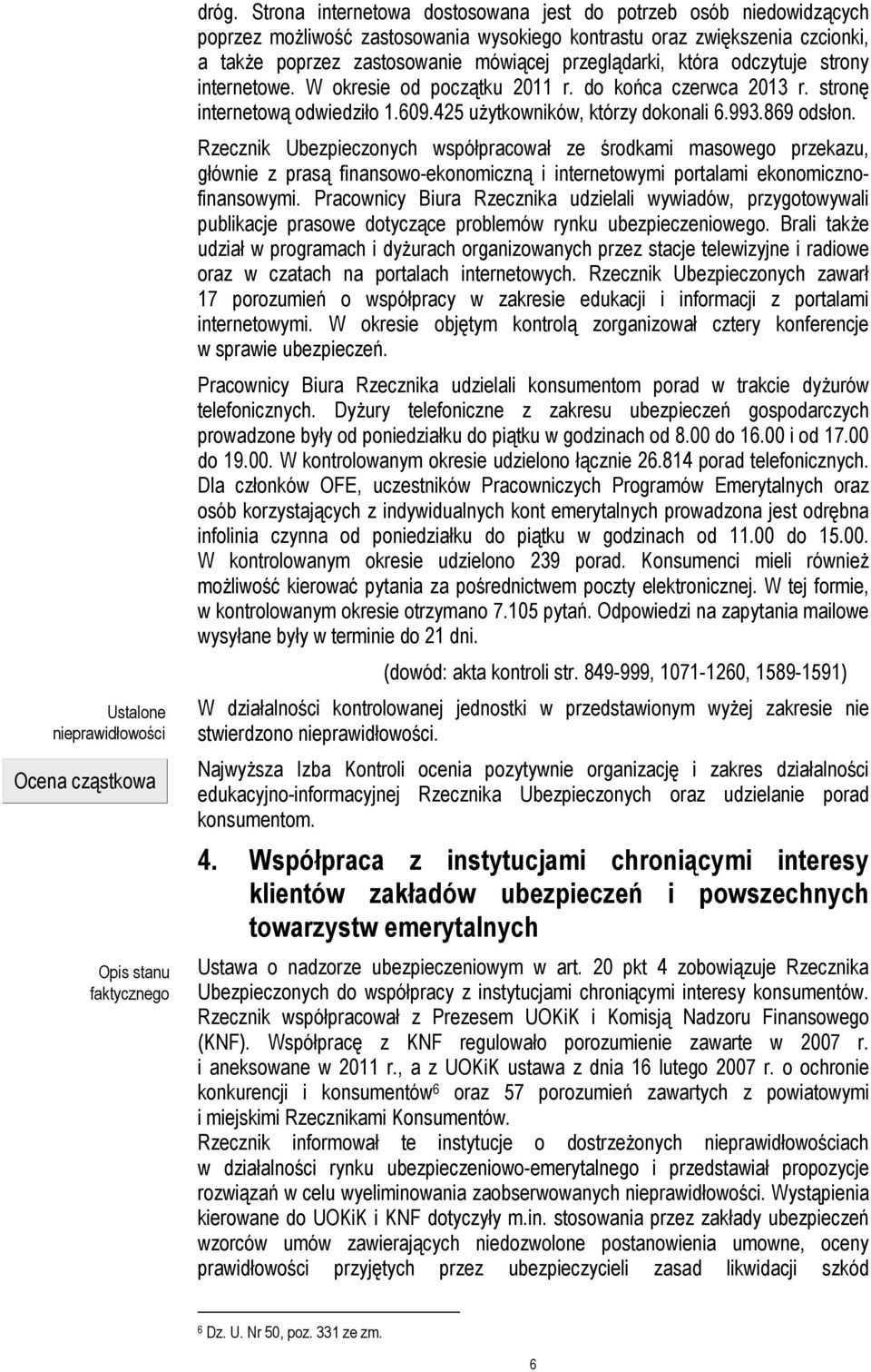 która odczytuje strony internetowe. W okresie od początku 2011 r. do końca czerwca 2013 r. stronę internetową odwiedziło 1.609.425 użytkowników, którzy dokonali 6.993.869 odsłon.