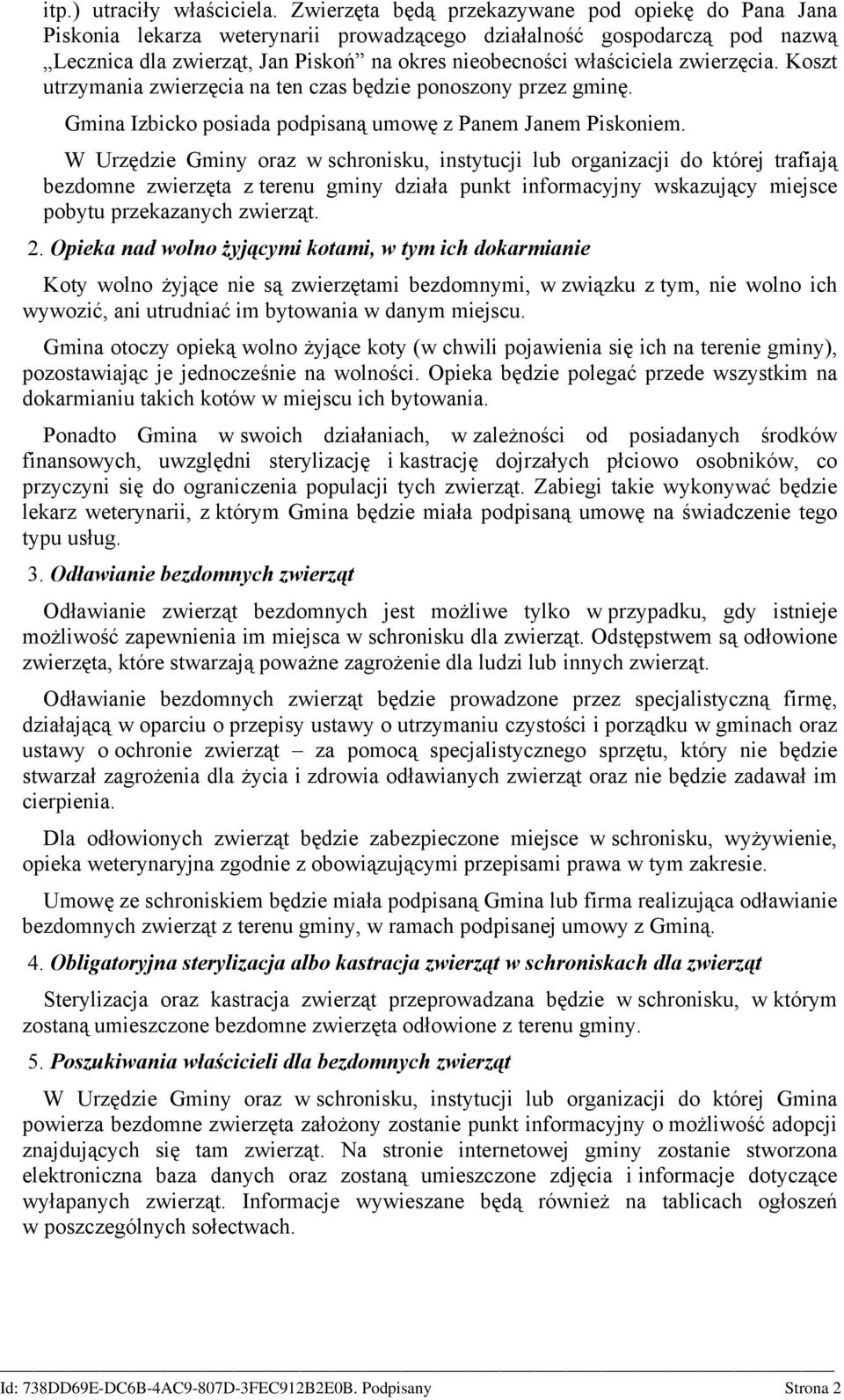 zwierzęcia. Koszt utrzymania zwierzęcia na ten czas będzie ponoszony przez gminę. Gmina Izbicko posiada podpisaną umowę z Panem Janem Piskoniem.